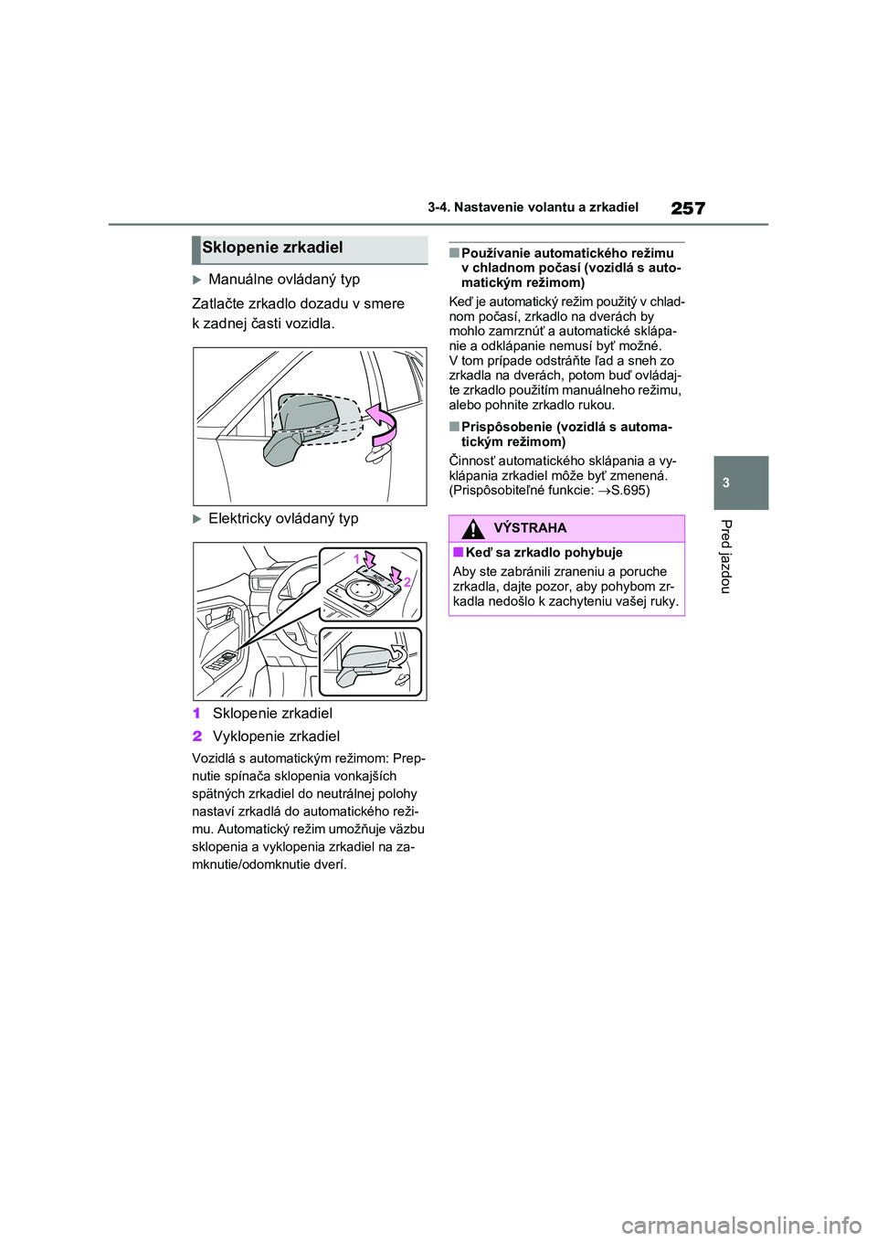 TOYOTA RAV4 2020 Návod na použitie (in Slovakian) 257
3
3-4. Nastavenie vo lantu a zrkadiel
Pred jazdou
Manuálne ovládaný typ
Zatlačte zrkadlo dozadu v smere
k zadnej časti vozidla.
Elektricky ovládaný typ
1 Sklopenie zrkadiel
2 Vy TOYOTA RAV4 2020 Návod na použitie (in Slovakian) 257
3
3-4. Nastavenie vo lantu a zrkadiel
Pred jazdou
Manuálne ovládaný typ
Zatlačte zrkadlo dozadu v smere
k zadnej časti vozidla.
Elektricky ovládaný typ
1 Sklopenie zrkadiel
2 Vy