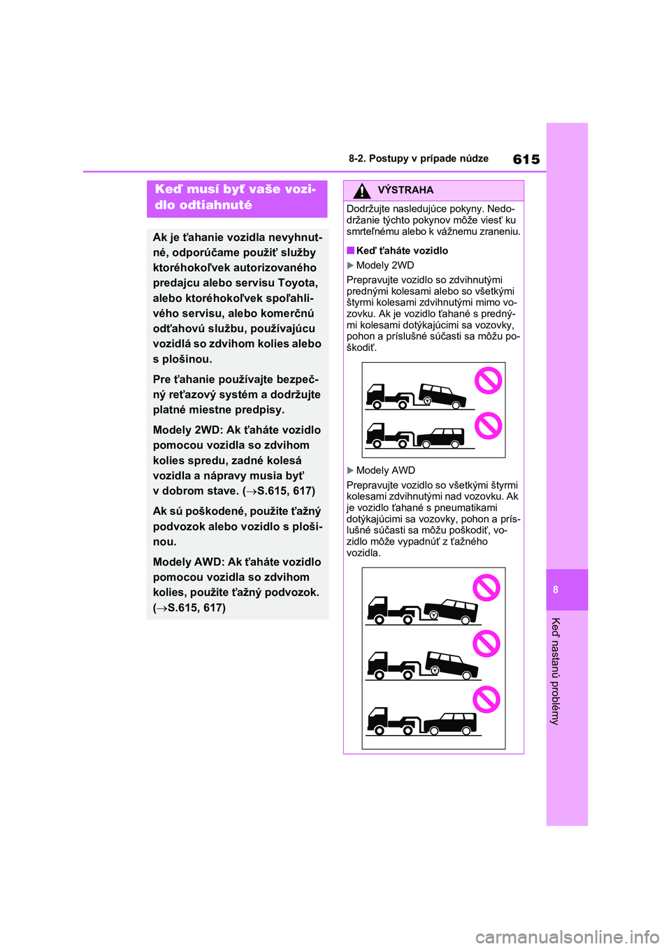 TOYOTA RAV4 2020 Návod na použitie (in Slovakian) 615
8
8-2. Postupy v prípade núdze
Keď nastanú problémy
8-2.Postupy v prípade núdze
Keď musí byť vaše vozi-
dlo odtiahnuté
Ak je ťahanie vozidla nevyhnut-
né, odporúčame použiť s TOYOTA RAV4 2020 Návod na použitie (in Slovakian) 615
8
8-2. Postupy v prípade núdze
Keď nastanú problémy
8-2.Postupy v prípade núdze
Keď musí byť vaše vozi-
dlo odtiahnuté
Ak je ťahanie vozidla nevyhnut-
né, odporúčame použiť s