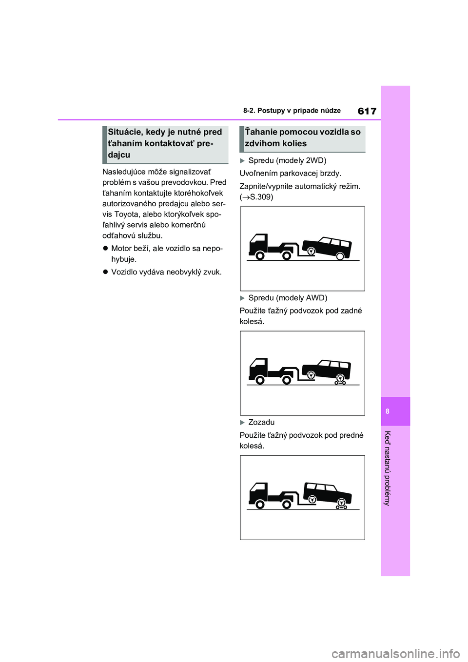 TOYOTA RAV4 2020 Návod na použitie (in Slovakian) 617
8
8-2. Postupy v prípade núdze
Keď nastanú problémy
Nasledujúce môže signalizovať
problém s vašou prevodovkou. Pred
ťahaním kontaktujte ktoréhokoľvek
autorizovaného predajcu a TOYOTA RAV4 2020 Návod na použitie (in Slovakian) 617
8
8-2. Postupy v prípade núdze
Keď nastanú problémy
Nasledujúce môže signalizovať
problém s vašou prevodovkou. Pred
ťahaním kontaktujte ktoréhokoľvek
autorizovaného predajcu a