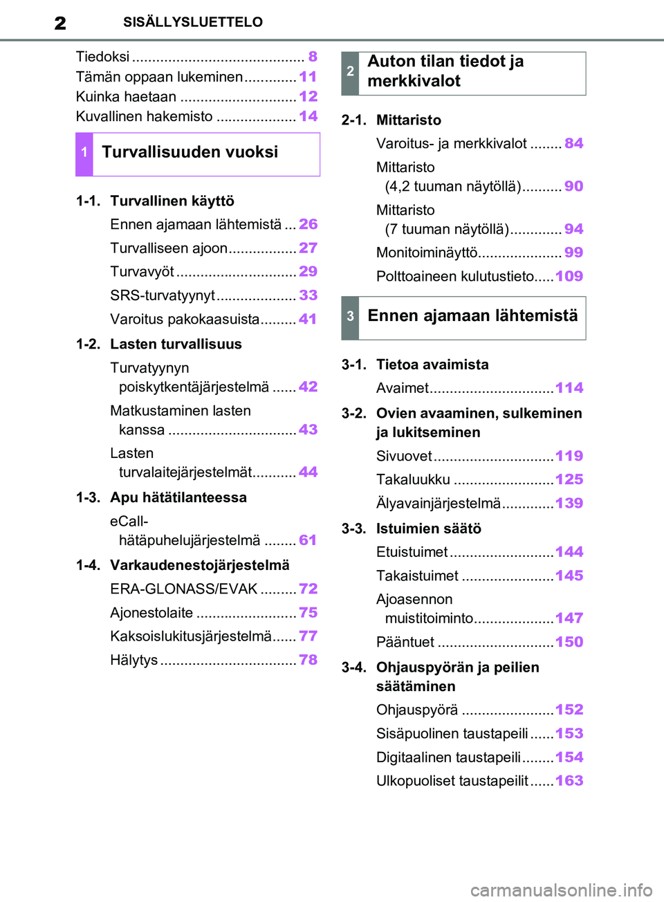 TOYOTA RAV4 2020  Omistajan Käsikirja (in Finnish) 2SISÄLLYSLUETTELO
Tiedoksi ...........................................8
Tämän oppaan lukeminen ............. 11
Kuinka haetaan ............................. 12
Kuvallinen hakemisto ................