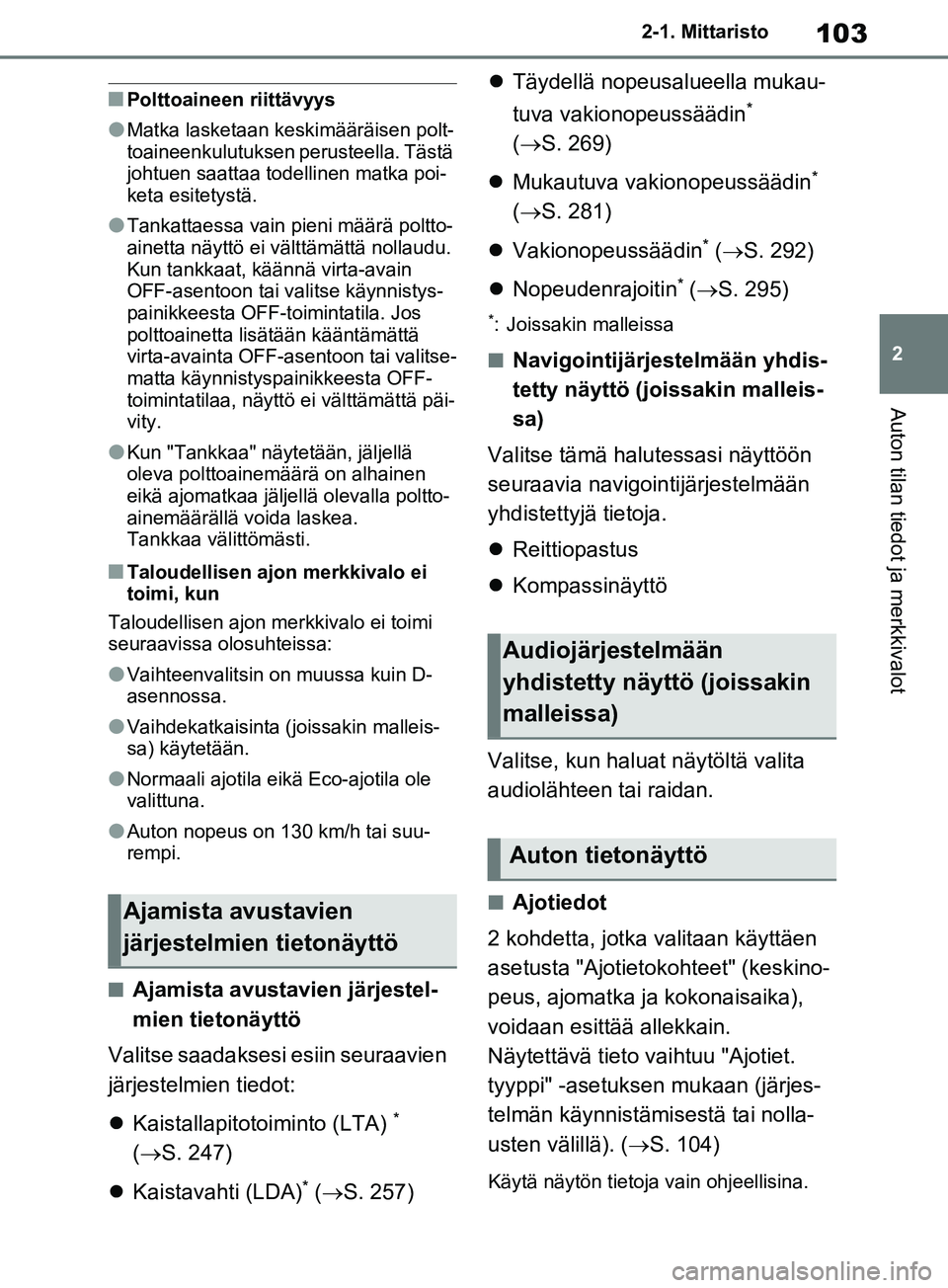 TOYOTA RAV4 2020  Omistajan Käsikirja (in Finnish) 103
2
2-1. Mittaristo
Auton tilan tiedot ja merkkivalot
nPolttoaineen riittävyys
lMatka lasketaan keskimääräisen polt-
toaineenkulutuksen perusteella. Tästä 
johtuen saattaa todellinen matka poi