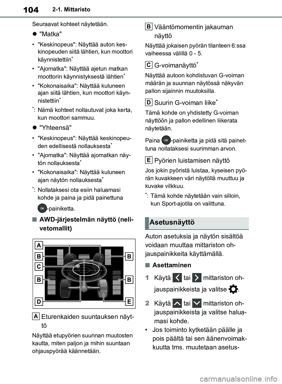 TOYOTA RAV4 2020  Omistajan Käsikirja (in Finnish) 1042-1. Mittaristo
Seuraavat kohteet näytetään.
 "Matka"
• "Keskinopeus": Näyttää auton kes-
kinopeuden siitä lähtien, kun moottori 
käynnistettiin
*
• "Ajomatka": Näyttää ajetun ma