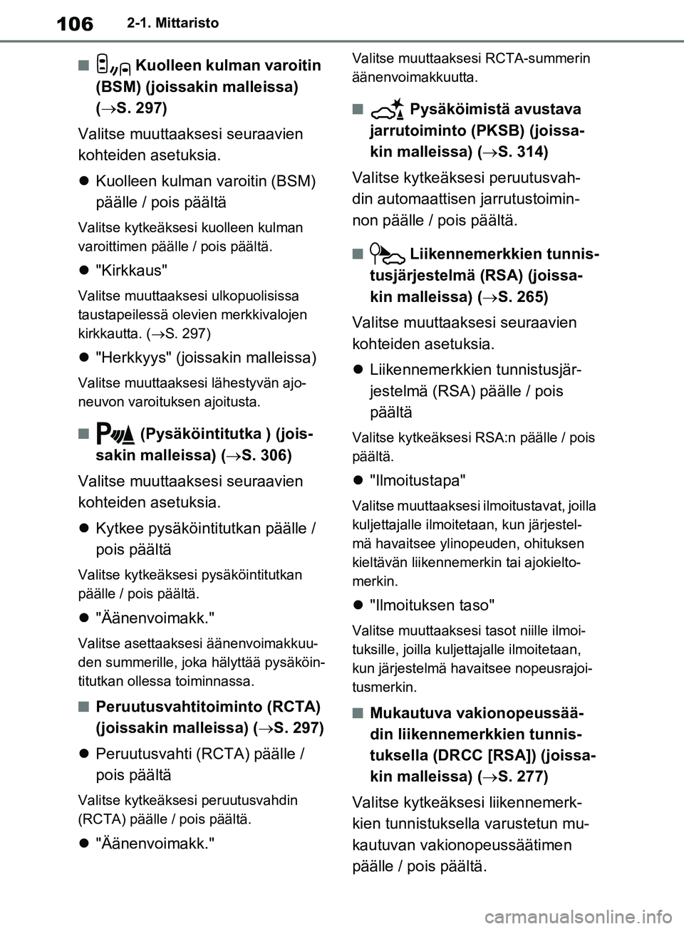 TOYOTA RAV4 2020  Omistajan Käsikirja (in Finnish) 1062-1. Mittaristo
n Kuolleen kulman varoitin 
(BSM) (joissakin malleissa) 
(  S. 297)
Valitse muuttaaksesi seuraavien 
kohteiden asetuksia.
 Kuolleen kulman  varoitin (BSM) 
päälle / pois pä