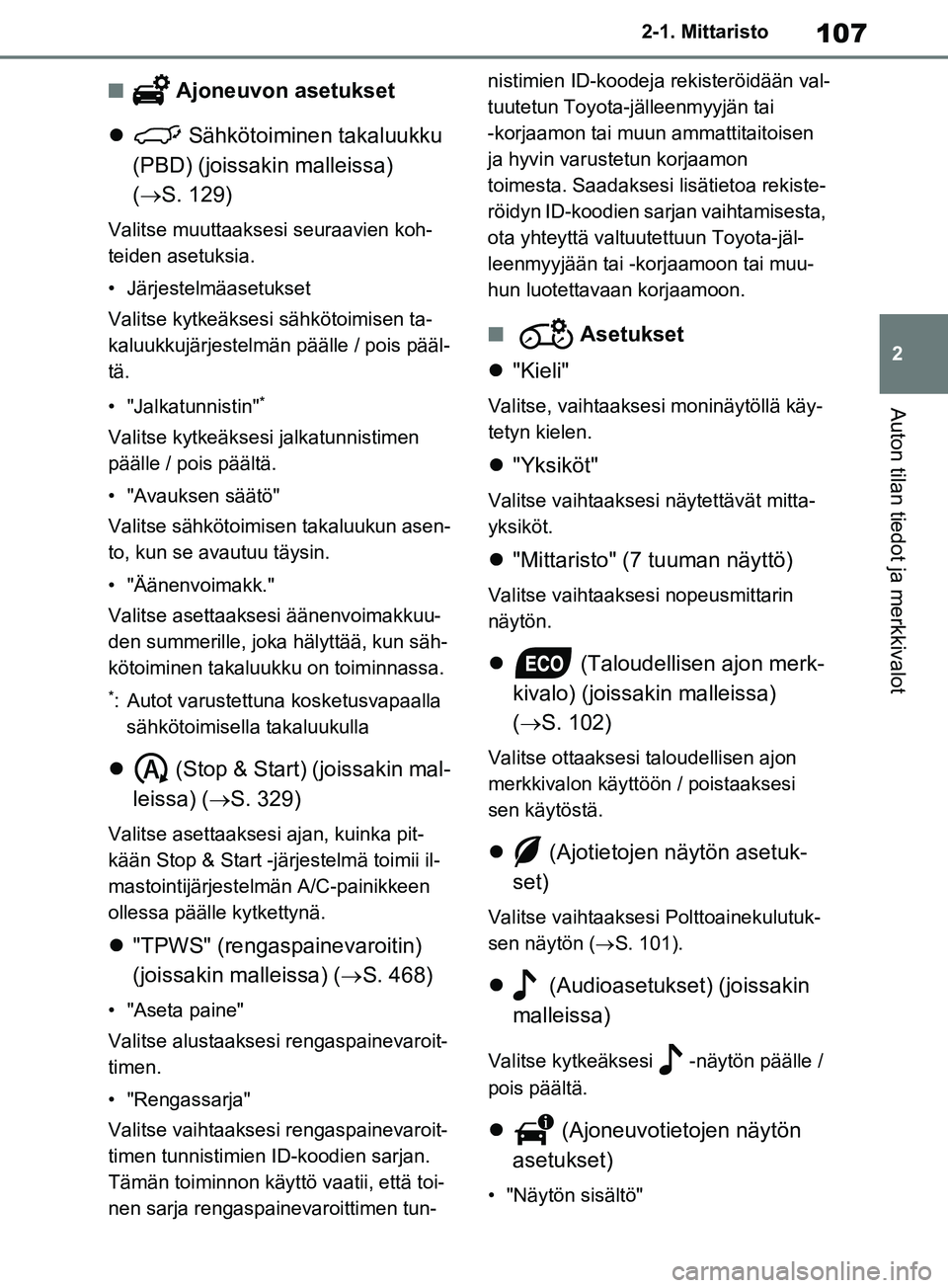 TOYOTA RAV4 2020  Omistajan Käsikirja (in Finnish) 107
2
2-1. Mittaristo
Auton tilan tiedot ja merkkivalot
n Ajoneuvon asetukset
  Sähkötoiminen takaluukku 
(PBD) (joissakin malleissa) 
(  S. 129)
Valitse muuttaaksesi seuraavien koh-
teiden as
