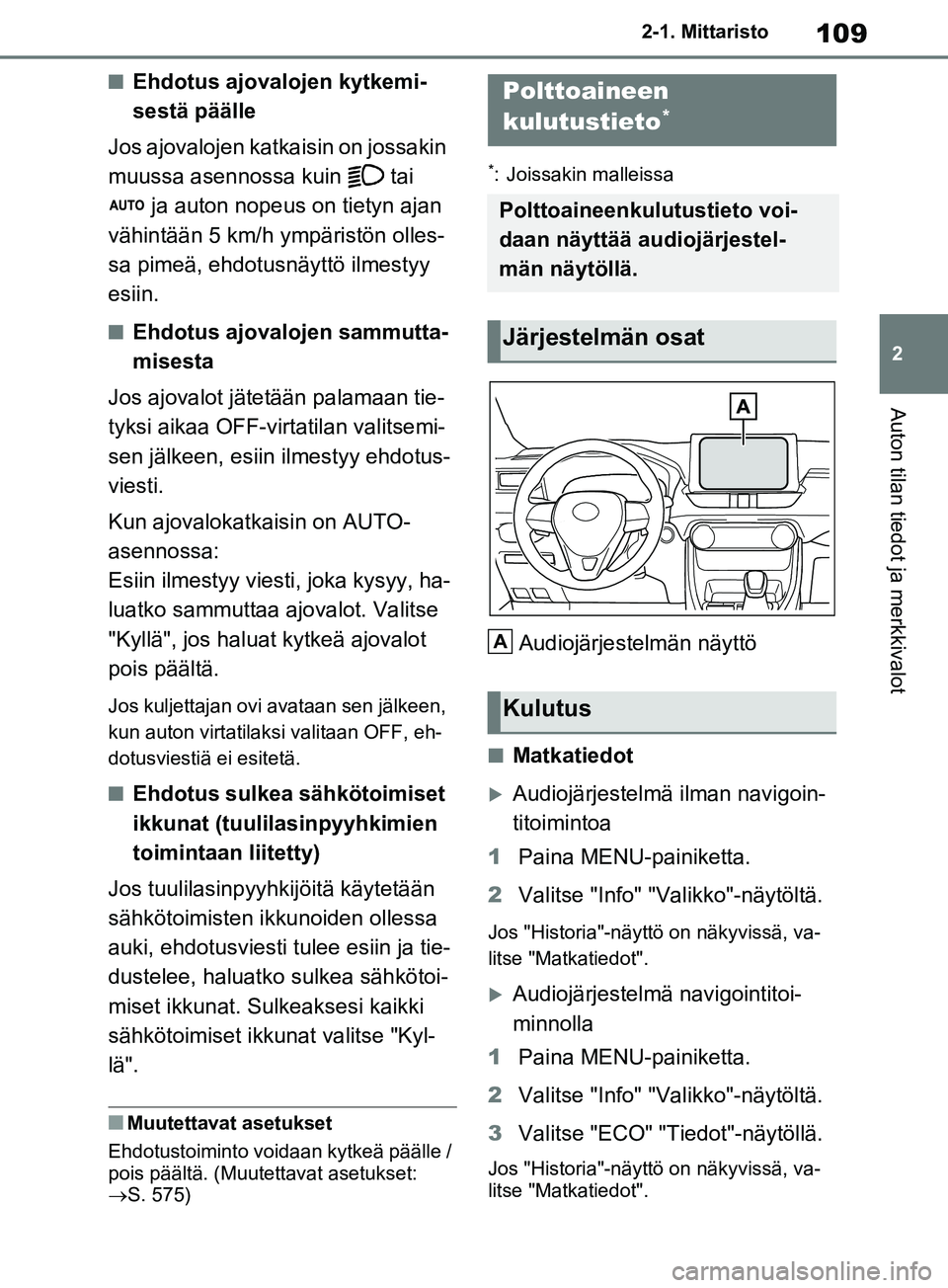 TOYOTA RAV4 2020  Omistajan Käsikirja (in Finnish) 109
2
2-1. Mittaristo
Auton tilan tiedot ja merkkivalot
nEhdotus ajovalojen kytkemi-
sestä päälle
Jos ajovalojen katkaisin on jossakin 
muussa asennossa kuin   tai   ja auton nopeus on tietyn ajan 