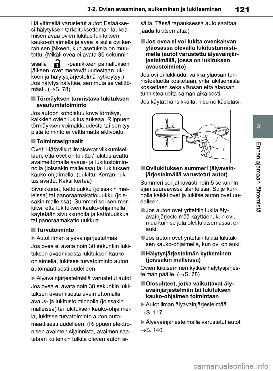 TOYOTA RAV4 2020 Omistajan Käsikirja (in Finnish) 121
3
3-2. Ovien avaaminen, sulk
eminen ja lukitseminen
Ennen ajamaan lähtemistä
Hälyttimellä varustetut autot: Estääkse-
si hälytyksen tarkoituksettoman laukea-
misen avaa ovien lukitus lukitu TOYOTA RAV4 2020 Omistajan Käsikirja (in Finnish) 121
3
3-2. Ovien avaaminen, sulk
eminen ja lukitseminen
Ennen ajamaan lähtemistä
Hälyttimellä varustetut autot: Estääkse-
si hälytyksen tarkoituksettoman laukea-
misen avaa ovien lukitus lukitu