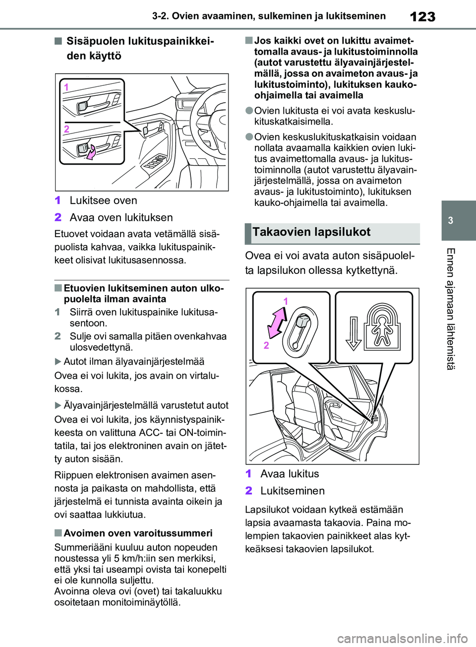 TOYOTA RAV4 2020 Omistajan Käsikirja (in Finnish) 123
3
3-2. Ovien avaaminen, sulk
eminen ja lukitseminen
Ennen ajamaan lähtemistä
nSisäpuolen lukituspainikkei-
den käyttö
1 Lukitsee oven
2 Avaa oven lukituksen
Etuovet voidaan avat a vetämäll TOYOTA RAV4 2020 Omistajan Käsikirja (in Finnish) 123
3
3-2. Ovien avaaminen, sulk
eminen ja lukitseminen
Ennen ajamaan lähtemistä
nSisäpuolen lukituspainikkei-
den käyttö
1 Lukitsee oven
2 Avaa oven lukituksen
Etuovet voidaan avat a vetämäll