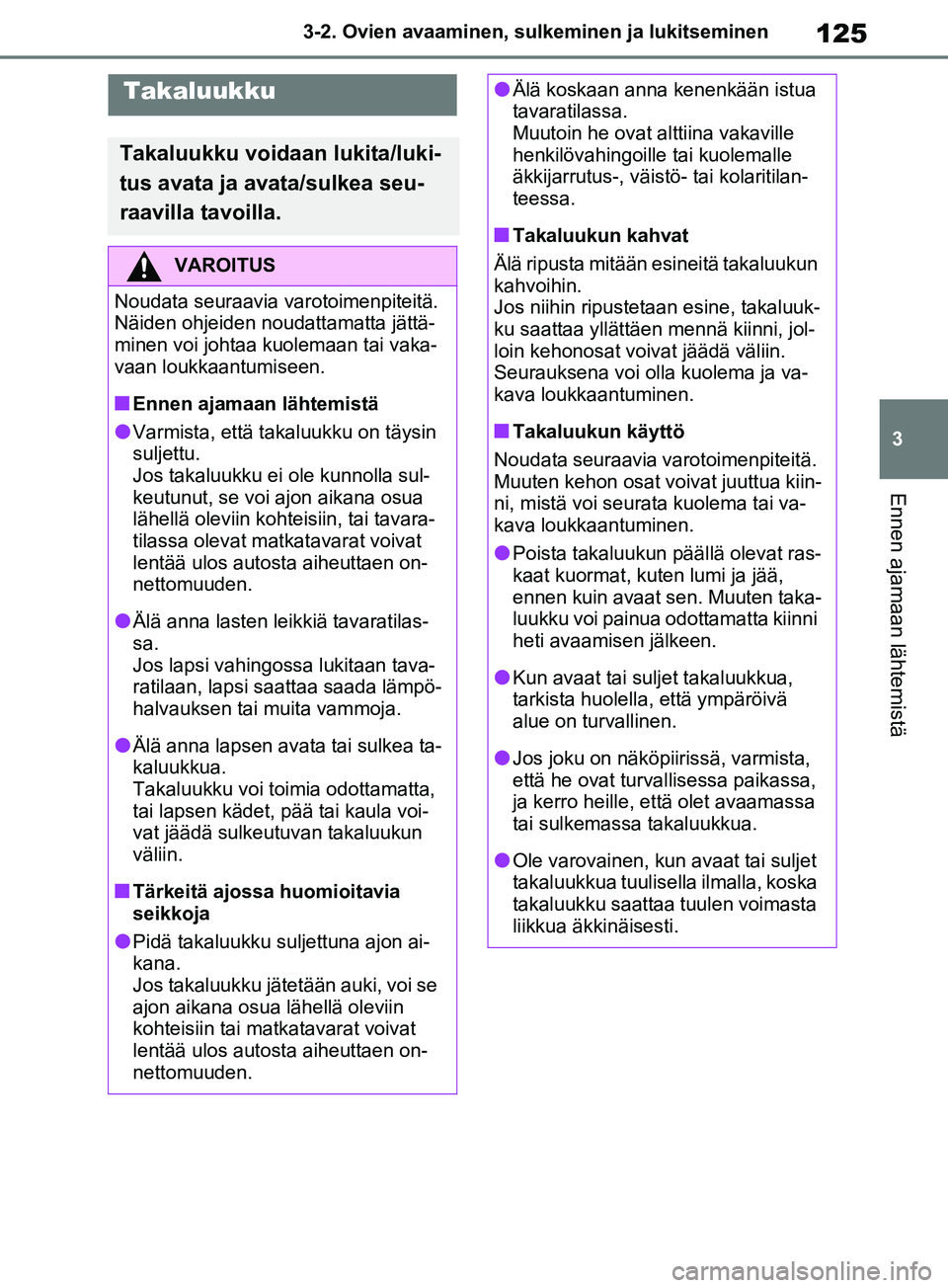TOYOTA RAV4 2020 Omistajan Käsikirja (in Finnish) 125
3
3-2. Ovien avaaminen, sulk
eminen ja lukitseminen
Ennen ajamaan lähtemistä
Takaluukku
Takaluukku voidaan lukita/luki-
tus avata ja avata/sulkea seu-
raavilla tavoilla.
VAROITUS
Noudata seuraav TOYOTA RAV4 2020 Omistajan Käsikirja (in Finnish) 125
3
3-2. Ovien avaaminen, sulk
eminen ja lukitseminen
Ennen ajamaan lähtemistä
Takaluukku
Takaluukku voidaan lukita/luki-
tus avata ja avata/sulkea seu-
raavilla tavoilla.
VAROITUS
Noudata seuraav
