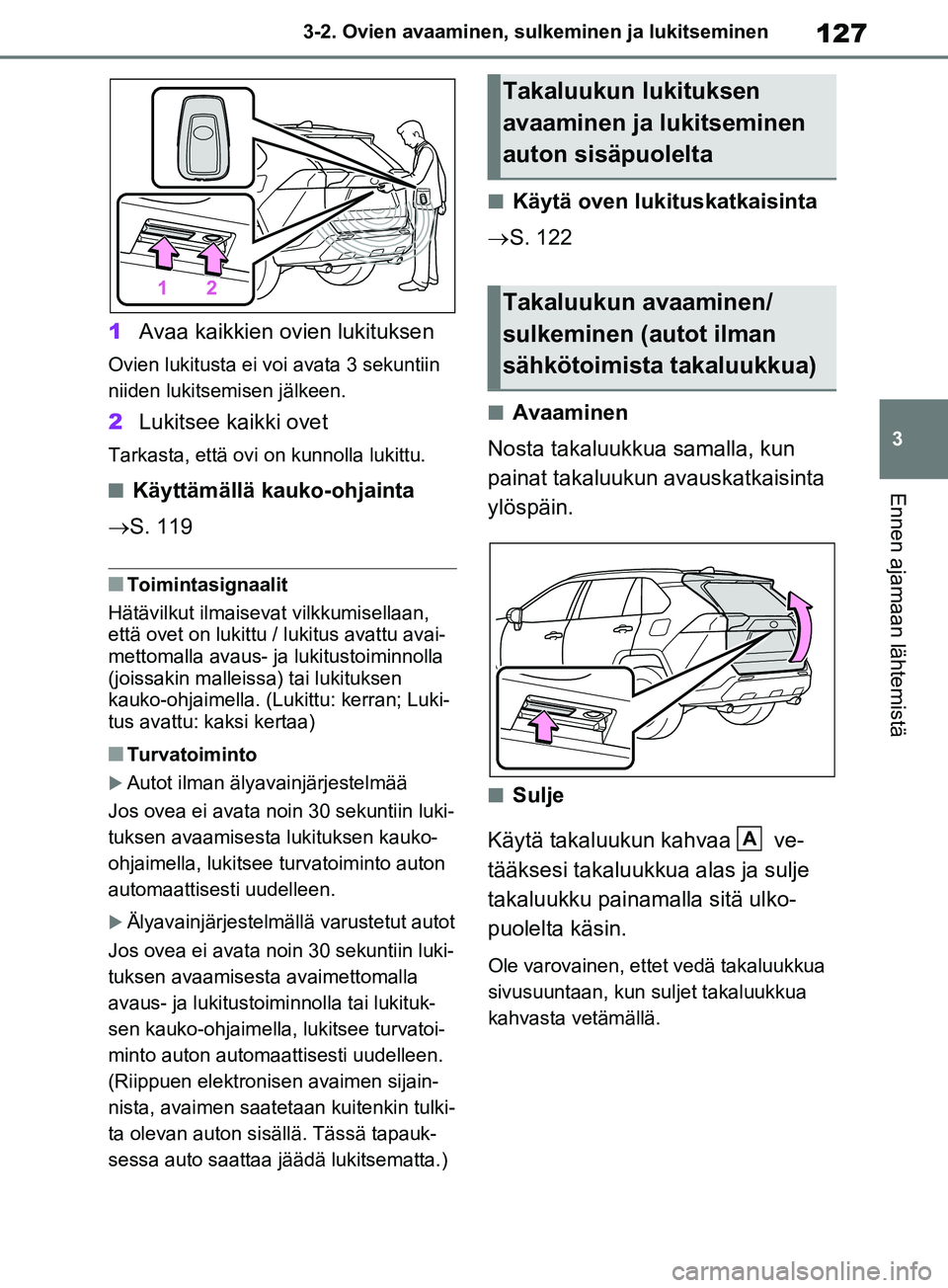 TOYOTA RAV4 2020 Omistajan Käsikirja (in Finnish) 127
3
3-2. Ovien avaaminen, sulk
eminen ja lukitseminen
Ennen ajamaan lähtemistä
1Avaa kaikkien ovien lukituksen
Ovien lukitusta ei voi avata 3 sekuntiin
niiden lukitsemisen jälkeen.
2Lukitsee kai TOYOTA RAV4 2020 Omistajan Käsikirja (in Finnish) 127
3
3-2. Ovien avaaminen, sulk
eminen ja lukitseminen
Ennen ajamaan lähtemistä
1Avaa kaikkien ovien lukituksen
Ovien lukitusta ei voi avata 3 sekuntiin
niiden lukitsemisen jälkeen.
2Lukitsee kai