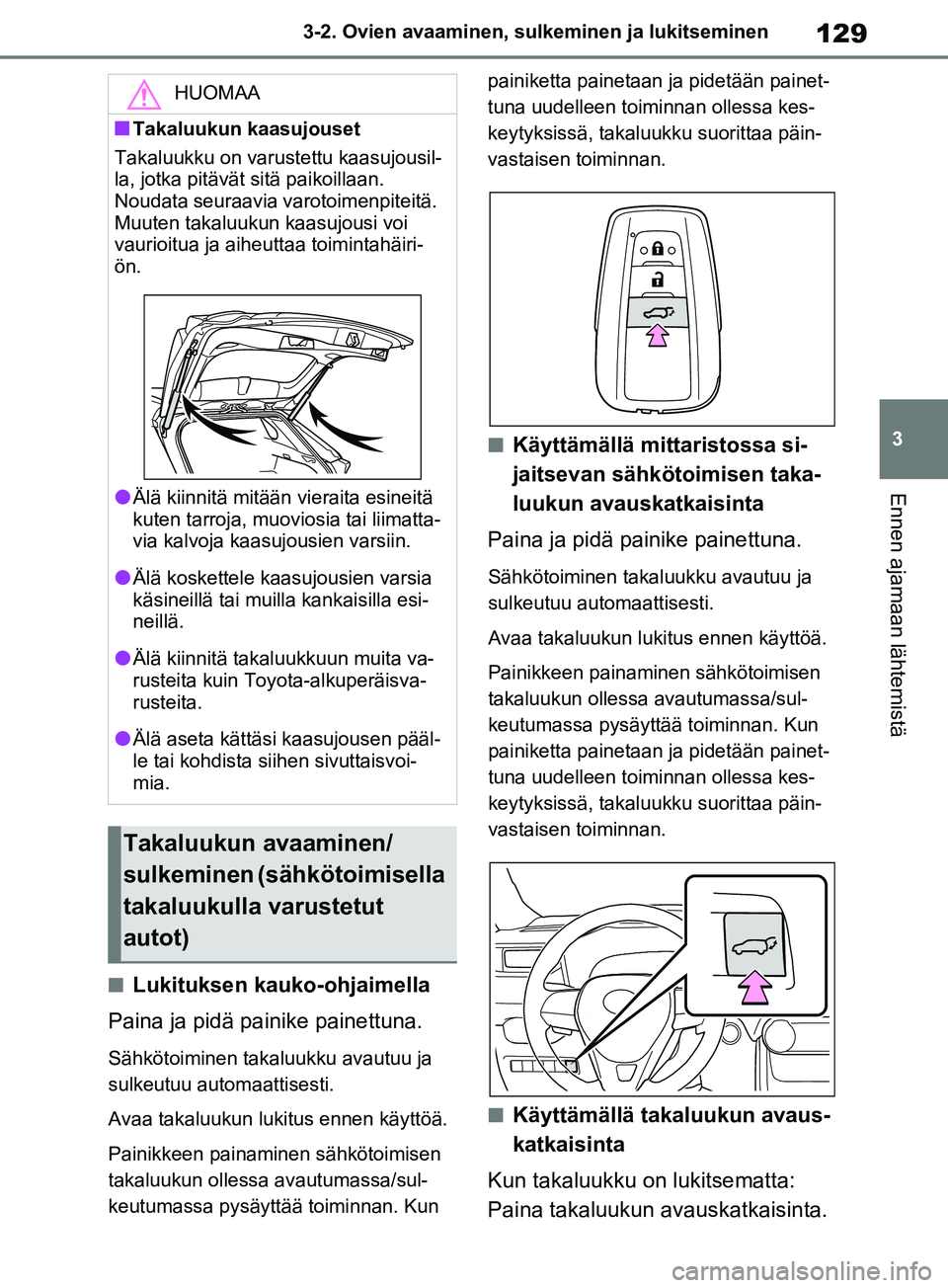 TOYOTA RAV4 2020 Omistajan Käsikirja (in Finnish) 129
3
3-2. Ovien avaaminen, sulk
eminen ja lukitseminen
Ennen ajamaan lähtemistä
nLukituksen kauko-ohjaimella
Paina ja pidä painike painettuna.
Sähkötoiminen takaluukku avautuu ja
sulkeutuu auto TOYOTA RAV4 2020 Omistajan Käsikirja (in Finnish) 129
3
3-2. Ovien avaaminen, sulk
eminen ja lukitseminen
Ennen ajamaan lähtemistä
nLukituksen kauko-ohjaimella
Paina ja pidä painike painettuna.
Sähkötoiminen takaluukku avautuu ja
sulkeutuu auto