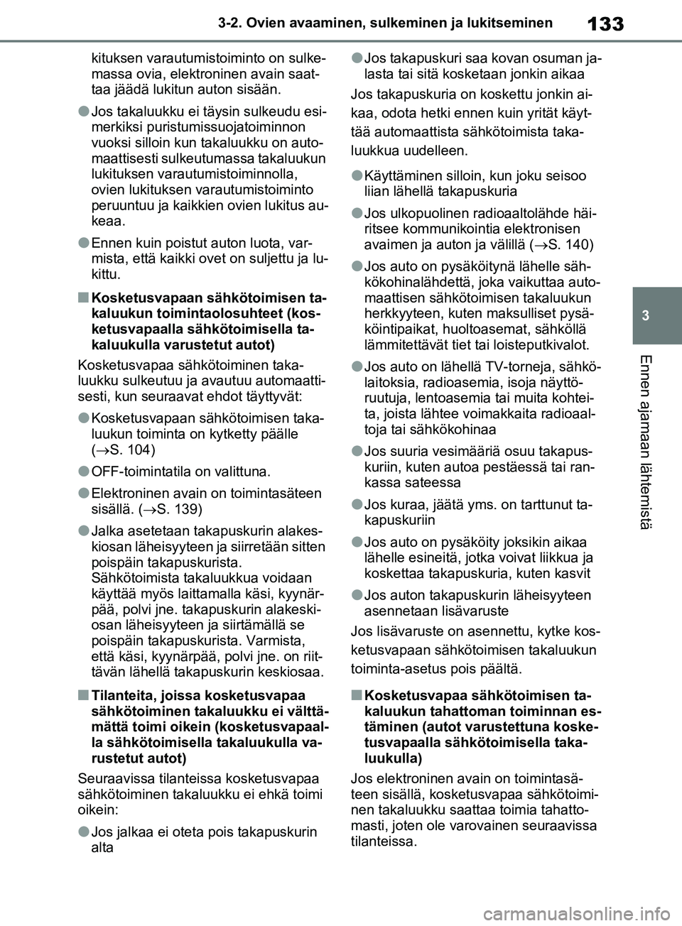 TOYOTA RAV4 2020 Omistajan Käsikirja (in Finnish) 133
3
3-2. Ovien avaaminen, sulk
eminen ja lukitseminen
Ennen ajamaan lähtemistä
kituksen varautumistoiminto on sulke-
massa ovia, elektroninen avain saat-
taa jäädä lukitun auton sisään.
lJos TOYOTA RAV4 2020 Omistajan Käsikirja (in Finnish) 133
3
3-2. Ovien avaaminen, sulk
eminen ja lukitseminen
Ennen ajamaan lähtemistä
kituksen varautumistoiminto on sulke-
massa ovia, elektroninen avain saat-
taa jäädä lukitun auton sisään.
lJos