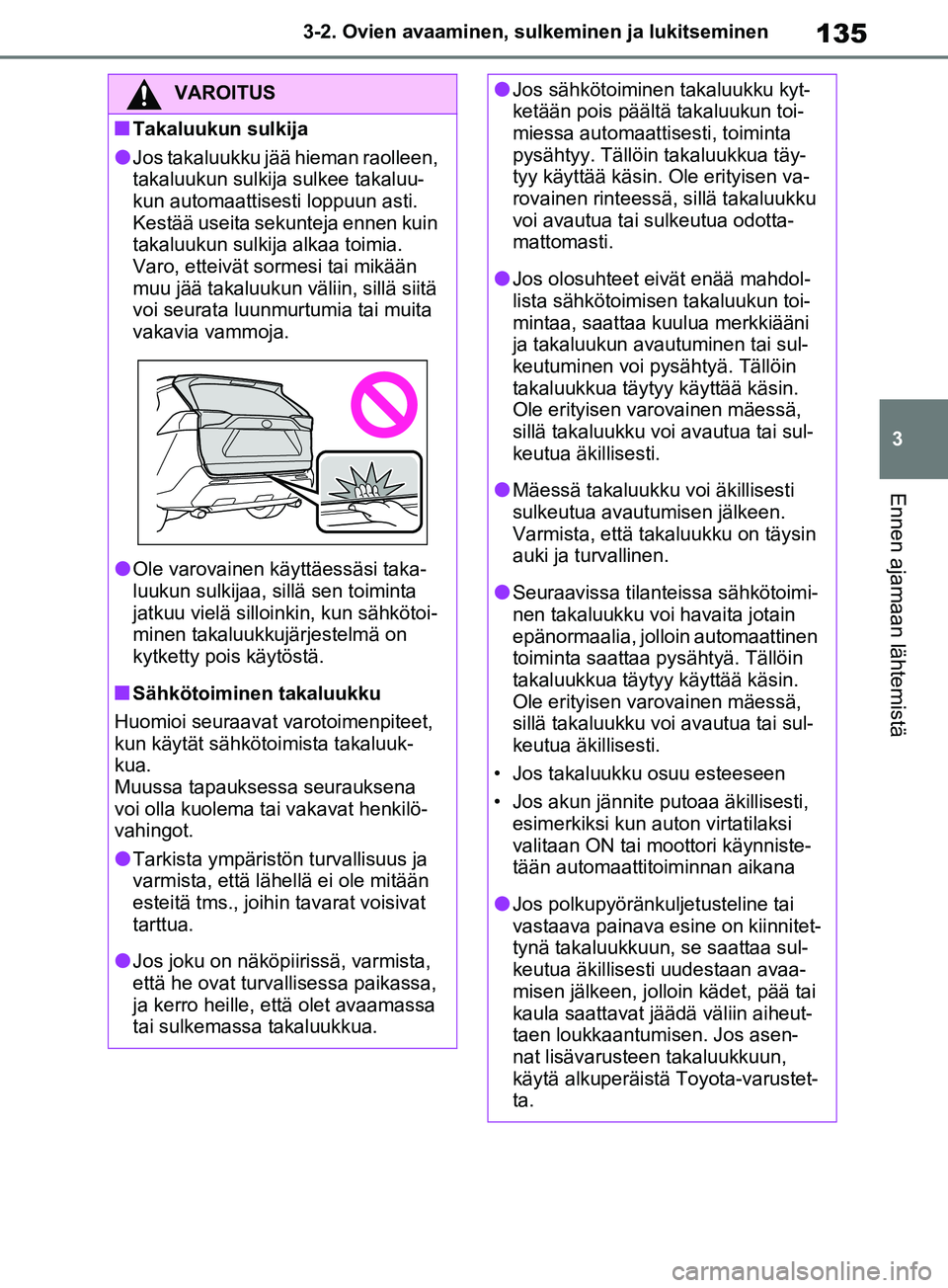 TOYOTA RAV4 2020 Omistajan Käsikirja (in Finnish) 135
3
3-2. Ovien avaaminen, sulk
eminen ja lukitseminen
Ennen ajamaan lähtemistä
VAROITUS
nTakaluukun sulkija
lJos takaluukku jää hieman raolleen,
takaluukun sulkija sulkee takaluu-
kun automaatt TOYOTA RAV4 2020 Omistajan Käsikirja (in Finnish) 135
3
3-2. Ovien avaaminen, sulk
eminen ja lukitseminen
Ennen ajamaan lähtemistä
VAROITUS
nTakaluukun sulkija
lJos takaluukku jää hieman raolleen,
takaluukun sulkija sulkee takaluu-
kun automaatt