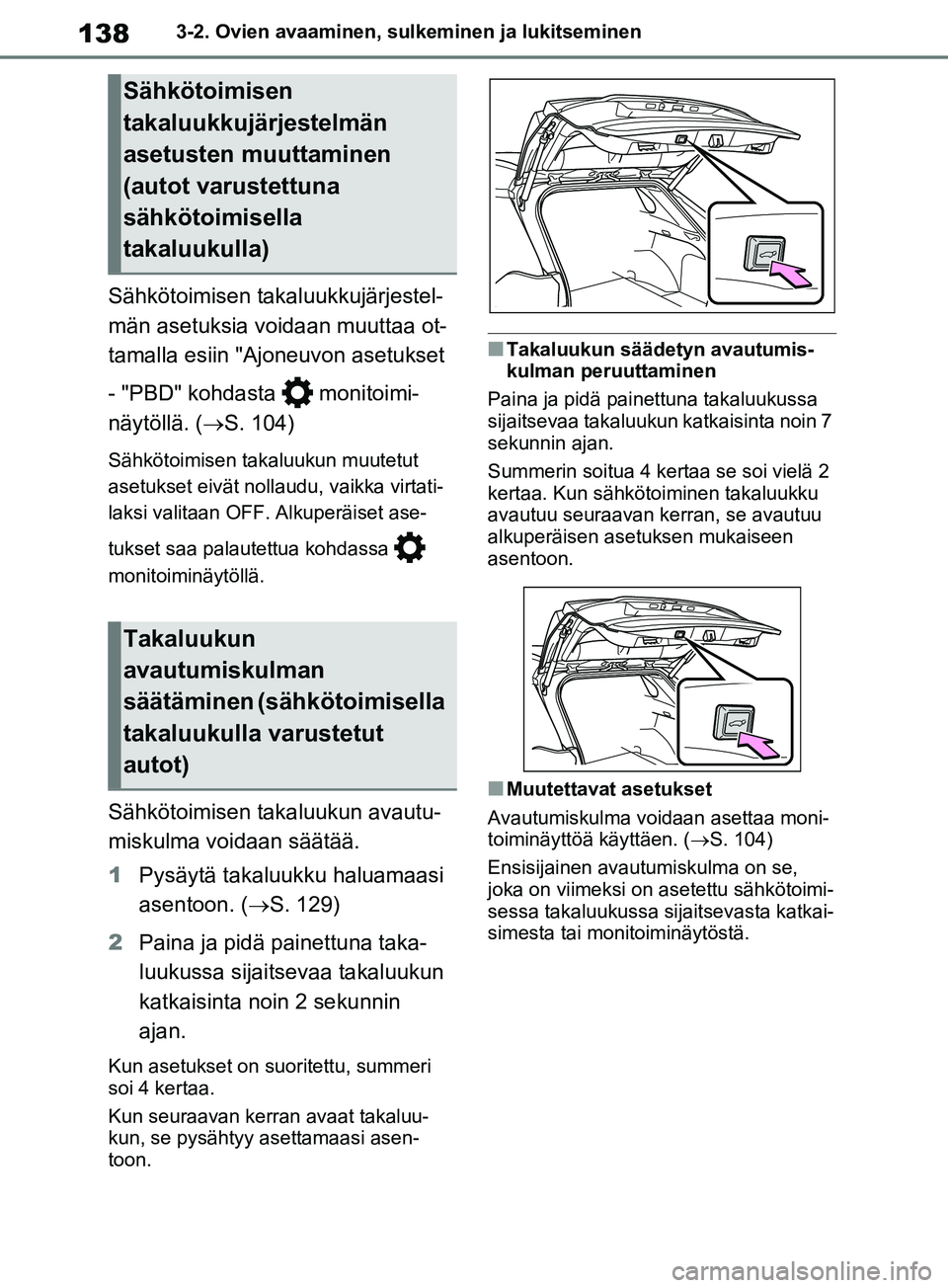 TOYOTA RAV4 2020 Omistajan Käsikirja (in Finnish) 1383-2. Ovien avaaminen, sulkeminen ja lukitseminen
Sähkötoimisen takaluukkujärjestel-
män asetuksia voidaan muuttaa ot-
tamalla esiin "Ajoneuvon asetukset
- "PBD" kohdasta monitoimi-
näytöll TOYOTA RAV4 2020 Omistajan Käsikirja (in Finnish) 1383-2. Ovien avaaminen, sulkeminen ja lukitseminen
Sähkötoimisen takaluukkujärjestel-
män asetuksia voidaan muuttaa ot-
tamalla esiin "Ajoneuvon asetukset
- "PBD" kohdasta monitoimi-
näytöll
