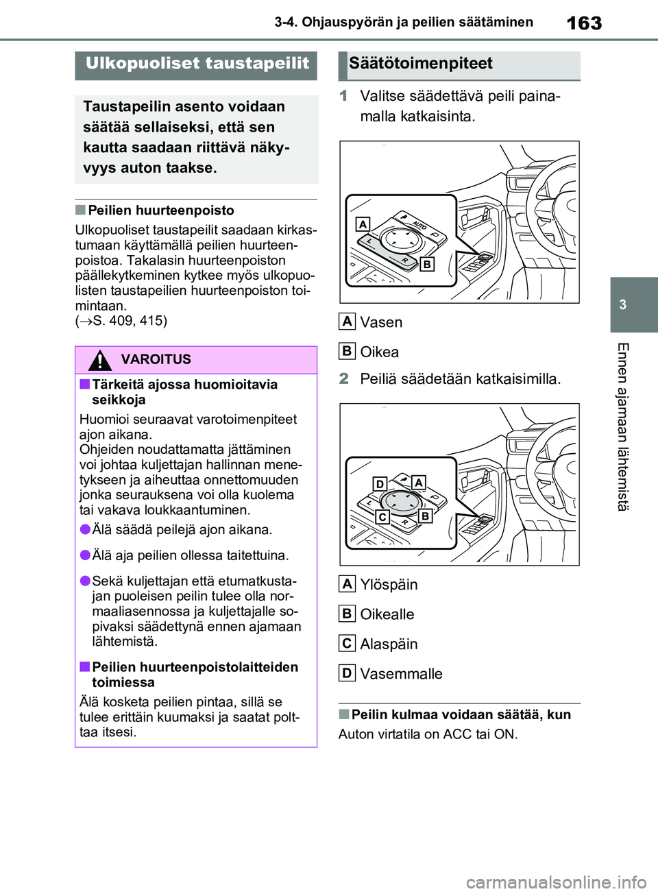 TOYOTA RAV4 2020 Omistajan Käsikirja (in Finnish) 163
3
3-4. Ohjauspyörän ja peilien säätäminen
Ennen ajamaan lähtemistä
nPeilien huurteenpoisto
Ulkopuoliset taust apeilit saadaan kirkas-
tumaan käyttämällä peilien huurteen-
poistoa. Takal TOYOTA RAV4 2020 Omistajan Käsikirja (in Finnish) 163
3
3-4. Ohjauspyörän ja peilien säätäminen
Ennen ajamaan lähtemistä
nPeilien huurteenpoisto
Ulkopuoliset taust apeilit saadaan kirkas-
tumaan käyttämällä peilien huurteen-
poistoa. Takal