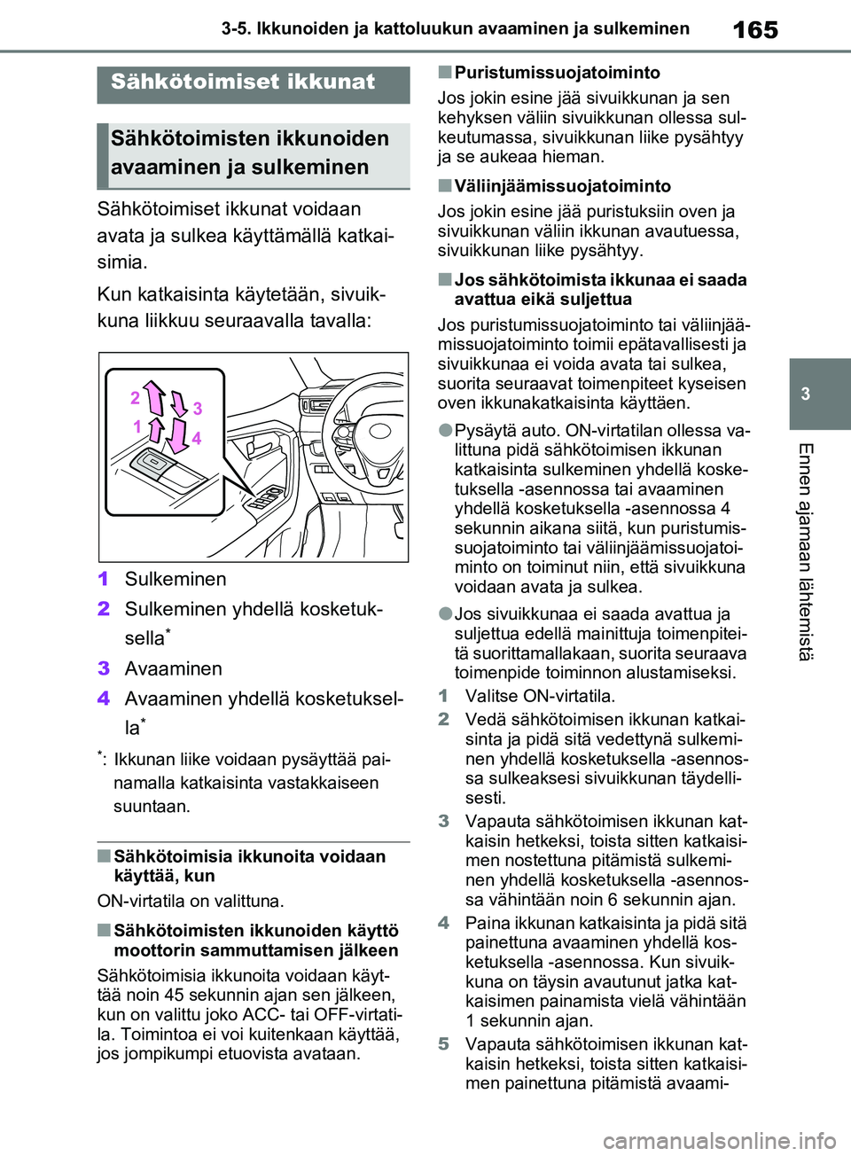 TOYOTA RAV4 2020 Omistajan Käsikirja (in Finnish) 165
3
3-5. Ikkunoiden ja kattoluukun avaaminen ja sulkeminen
Ennen ajamaan lähtemistä
3-5.Ikkunoiden ja kattoluukun avaaminen ja sulkeminen
Sähkötoimiset ikkunat voidaan
avata ja sulkea käyttäm TOYOTA RAV4 2020 Omistajan Käsikirja (in Finnish) 165
3
3-5. Ikkunoiden ja kattoluukun avaaminen ja sulkeminen
Ennen ajamaan lähtemistä
3-5.Ikkunoiden ja kattoluukun avaaminen ja sulkeminen
Sähkötoimiset ikkunat voidaan
avata ja sulkea käyttäm