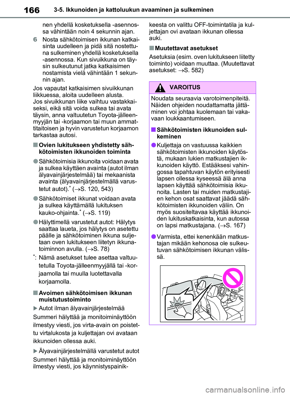 TOYOTA RAV4 2020 Omistajan Käsikirja (in Finnish) 1663-5. Ikkunoiden ja kattoluukun avaaminen ja sulkeminen
nen yhdellä kosket uksella -asennos-
sa vähintään noin 4 sekunnin ajan.
6 Nosta sähkötoimisen ikkunan katkai-
sinta uudelleen ja pidä s TOYOTA RAV4 2020 Omistajan Käsikirja (in Finnish) 1663-5. Ikkunoiden ja kattoluukun avaaminen ja sulkeminen
nen yhdellä kosket uksella -asennos-
sa vähintään noin 4 sekunnin ajan.
6 Nosta sähkötoimisen ikkunan katkai-
sinta uudelleen ja pidä s