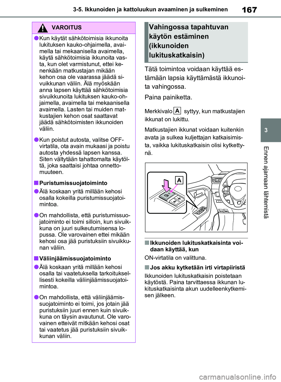 TOYOTA RAV4 2020 Omistajan Käsikirja (in Finnish) 167
3
3-5. Ikkunoiden ja kattoluukun avaaminen ja sulkeminen
Ennen ajamaan lähtemistä
Tätä toimintoa voidaan käyttää es-
tämään lapsia käyttämästä ikkunoi-
ta vahingossa.
Paina painikett TOYOTA RAV4 2020 Omistajan Käsikirja (in Finnish) 167
3
3-5. Ikkunoiden ja kattoluukun avaaminen ja sulkeminen
Ennen ajamaan lähtemistä
Tätä toimintoa voidaan käyttää es-
tämään lapsia käyttämästä ikkunoi-
ta vahingossa.
Paina painikett