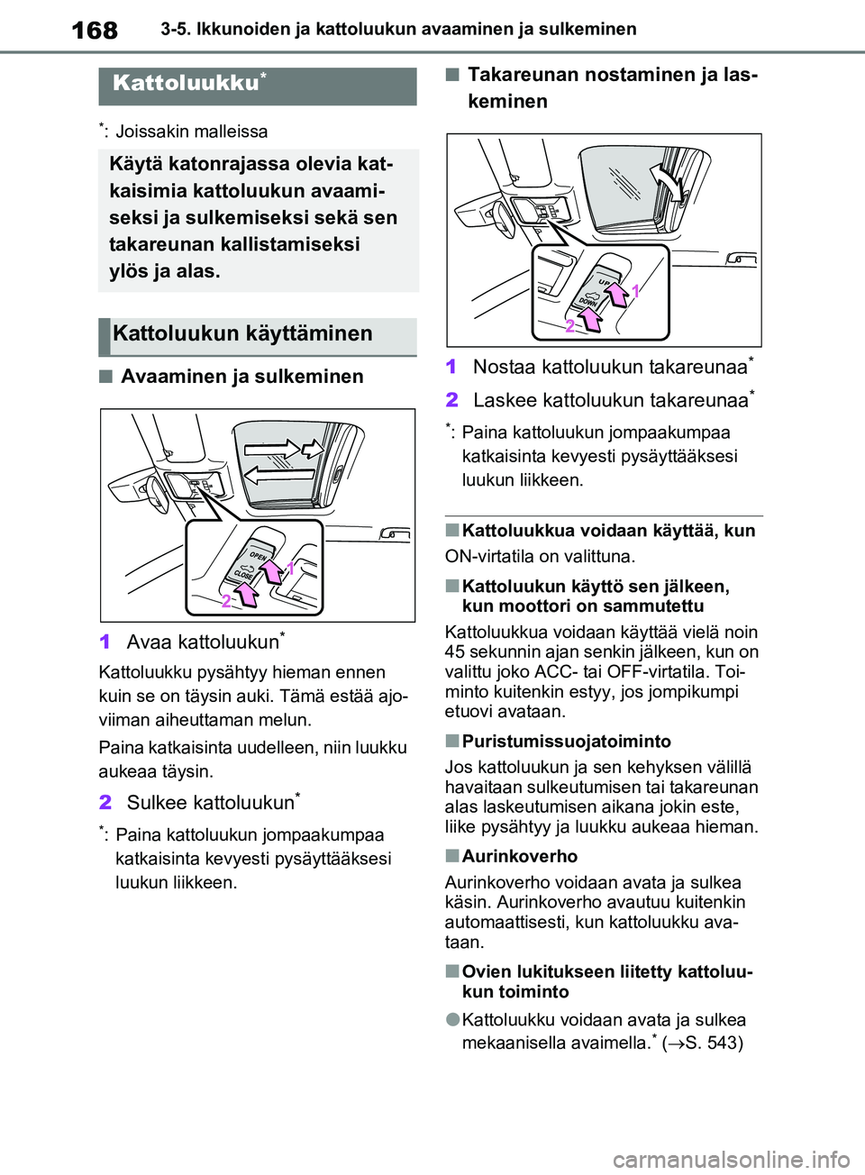 TOYOTA RAV4 2020 Omistajan Käsikirja (in Finnish) 1683-5. Ikkunoiden ja kattoluukun avaaminen ja sulkeminen
*: Joissakin malleissa
nAvaaminen ja sulkeminen
1 Avaa kattoluukun
*
Kattoluukku pysähtyy hieman ennen
kuin se on täysin auki. Tämä estä TOYOTA RAV4 2020 Omistajan Käsikirja (in Finnish) 1683-5. Ikkunoiden ja kattoluukun avaaminen ja sulkeminen
*: Joissakin malleissa
nAvaaminen ja sulkeminen
1 Avaa kattoluukun
*
Kattoluukku pysähtyy hieman ennen
kuin se on täysin auki. Tämä estä
