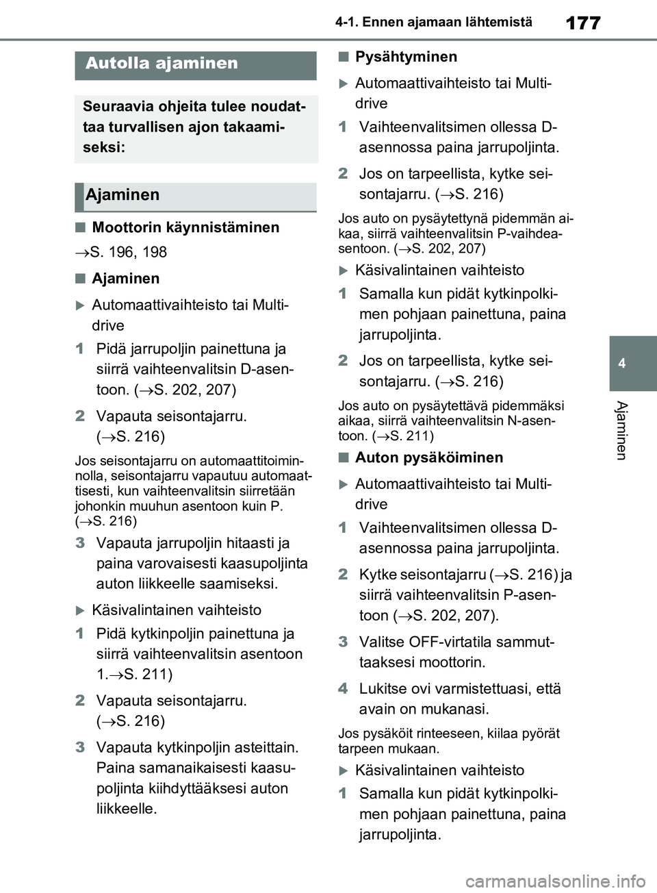 TOYOTA RAV4 2020 Omistajan Käsikirja (in Finnish) 177
4
4-1. Ennen ajamaan lähtemistä
Ajaminen
4-1.Ennen ajamaan lähtemistä
nMoottorin käynnistäminen
S. 196, 198
nAjaminen
Automaattivaihte isto tai Multi-
drive
1 Pidä jarrupoljin painet TOYOTA RAV4 2020 Omistajan Käsikirja (in Finnish) 177
4
4-1. Ennen ajamaan lähtemistä
Ajaminen
4-1.Ennen ajamaan lähtemistä
nMoottorin käynnistäminen
S. 196, 198
nAjaminen
Automaattivaihte isto tai Multi-
drive
1 Pidä jarrupoljin painet