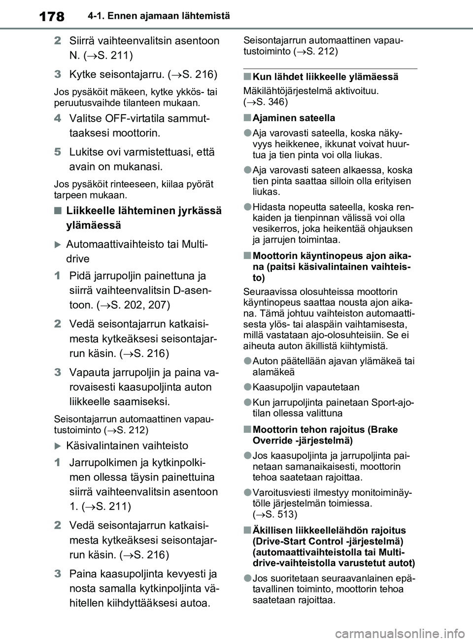 TOYOTA RAV4 2020 Omistajan Käsikirja (in Finnish) 1784-1. Ennen ajamaan lähtemistä
2Siirrä vaihteenvalitsin asentoon
N. ( S. 211)
3 Kytke seison tajarru. (S. 216)
Jos pysäköit mäkeen, kytke ykkös- tai
peruutusvaihde tilanteen mukaan.
TOYOTA RAV4 2020 Omistajan Käsikirja (in Finnish) 1784-1. Ennen ajamaan lähtemistä
2Siirrä vaihteenvalitsin asentoon
N. ( S. 211)
3 Kytke seison tajarru. (S. 216)
Jos pysäköit mäkeen, kytke ykkös- tai
peruutusvaihde tilanteen mukaan.