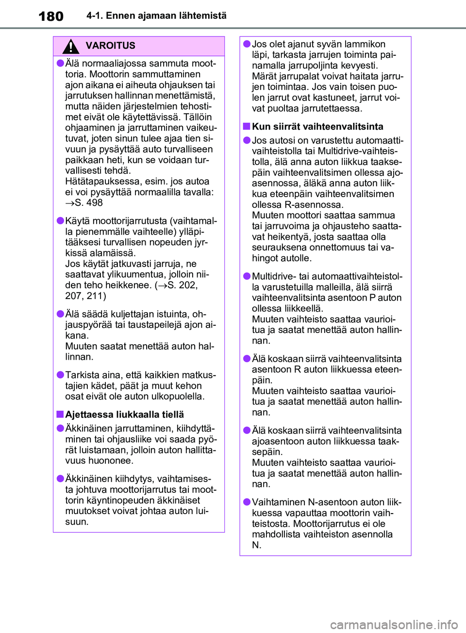 TOYOTA RAV4 2020 Omistajan Käsikirja (in Finnish) 1804-1. Ennen ajamaan lähtemistä
VAROITUS
lÄlä normaaliajossa sammuta moot-
toria. Moottorin sammuttaminen
ajon aikana ei aiheuta ohjauksen tai
jarrutuksen hallinnan menettämistä,
mutta näid TOYOTA RAV4 2020 Omistajan Käsikirja (in Finnish) 1804-1. Ennen ajamaan lähtemistä
VAROITUS
lÄlä normaaliajossa sammuta moot-
toria. Moottorin sammuttaminen
ajon aikana ei aiheuta ohjauksen tai
jarrutuksen hallinnan menettämistä,
mutta näid