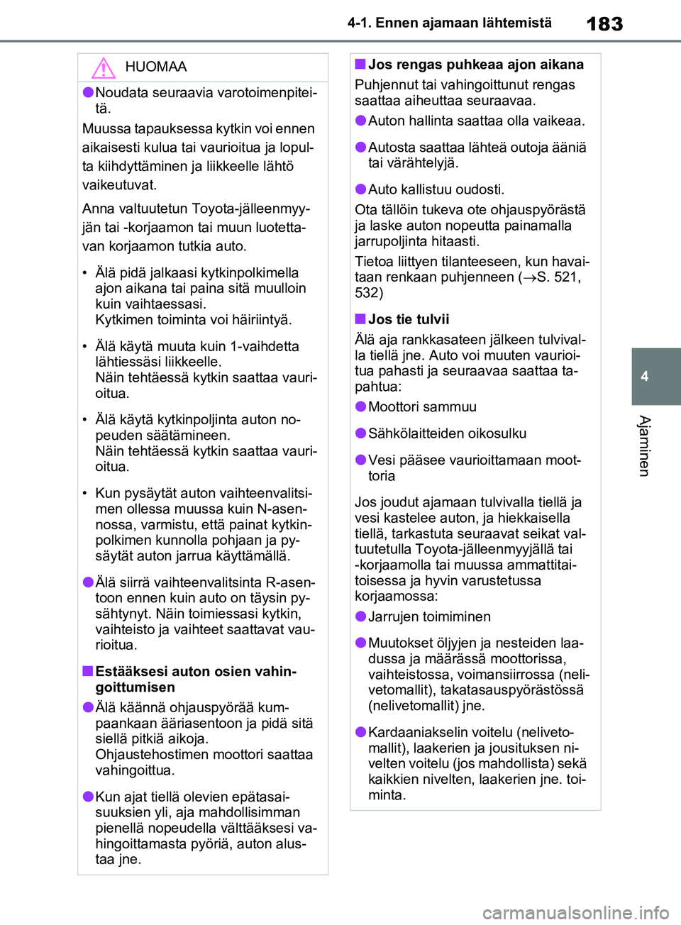 TOYOTA RAV4 2020 Omistajan Käsikirja (in Finnish) 183
4
4-1. Ennen ajamaan lähtemistä
Ajaminen
HUOMAA
lNoudata seuraavia varotoimenpitei-
tä.
Muussa tapauksessa kytkin voi ennen
aikaisesti kulua tai vaurioitua ja lopul-
ta kiihdyttäminen ja liik TOYOTA RAV4 2020 Omistajan Käsikirja (in Finnish) 183
4
4-1. Ennen ajamaan lähtemistä
Ajaminen
HUOMAA
lNoudata seuraavia varotoimenpitei-
tä.
Muussa tapauksessa kytkin voi ennen
aikaisesti kulua tai vaurioitua ja lopul-
ta kiihdyttäminen ja liik