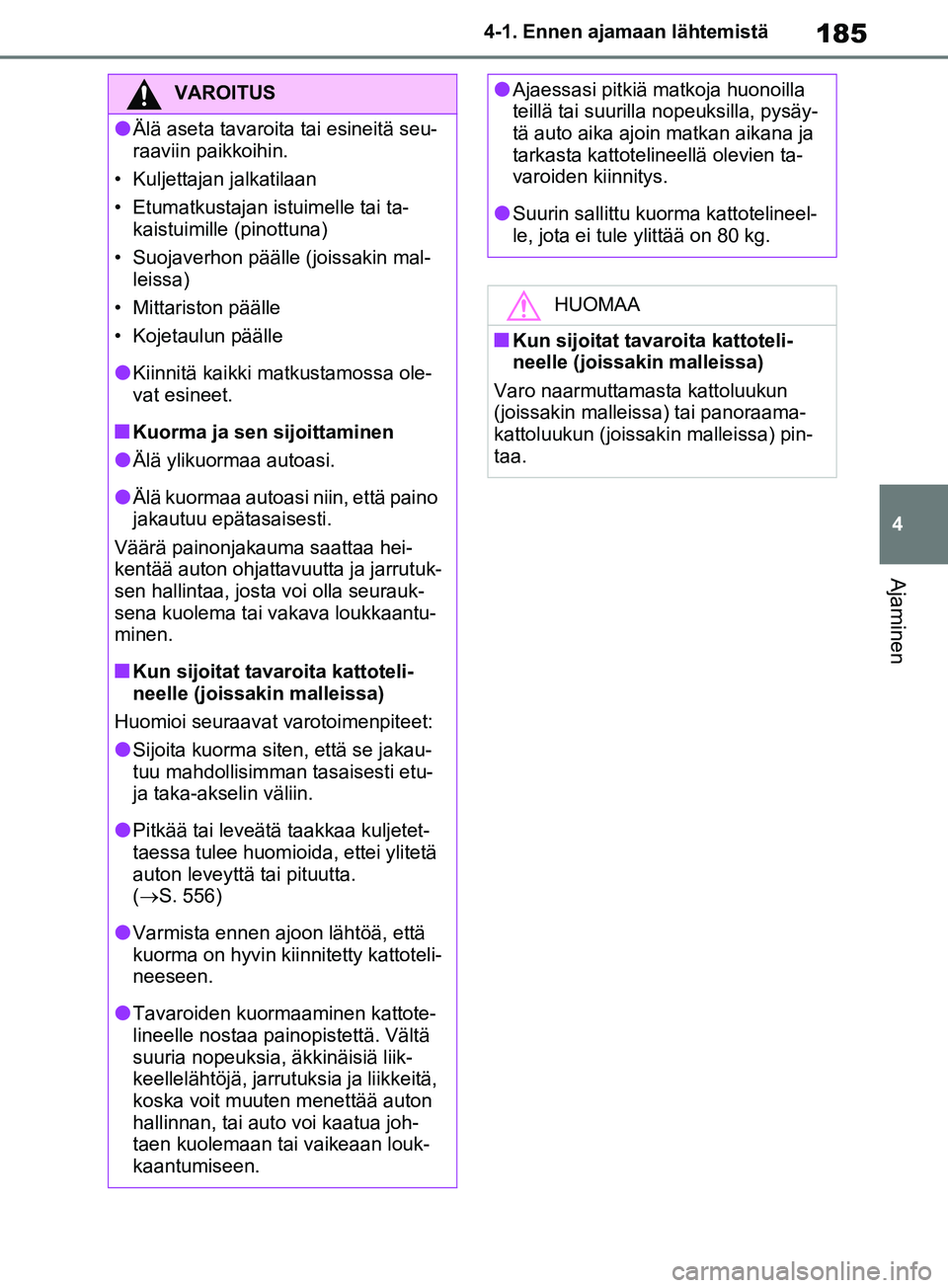 TOYOTA RAV4 2020 Omistajan Käsikirja (in Finnish) 185
4
4-1. Ennen ajamaan lähtemistä
Ajaminen
VAROITUS
lÄlä aseta tavaroita tai esineitä seu-
raaviin paikkoihin.
• Kuljettajan jalkatilaan
• Etumatkustajan istuimelle tai ta- kaistuimille (pi TOYOTA RAV4 2020 Omistajan Käsikirja (in Finnish) 185
4
4-1. Ennen ajamaan lähtemistä
Ajaminen
VAROITUS
lÄlä aseta tavaroita tai esineitä seu-
raaviin paikkoihin.
• Kuljettajan jalkatilaan
• Etumatkustajan istuimelle tai ta- kaistuimille (pi