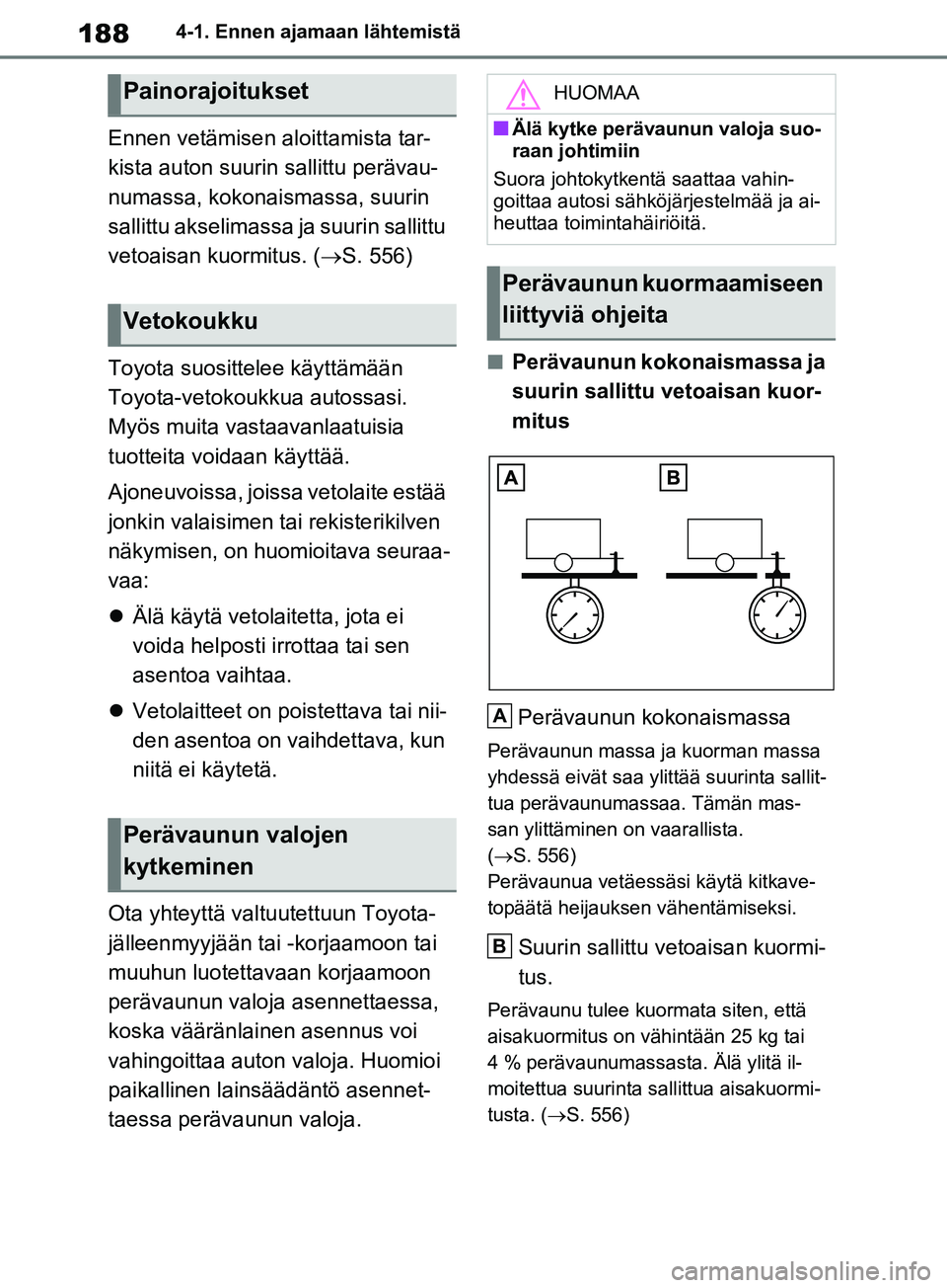 TOYOTA RAV4 2020 Omistajan Käsikirja (in Finnish) 1884-1. Ennen ajamaan lähtemistä
Ennen vetämisen aloittamista tar-
kista auton suurin sallittu perävau-
numassa, kokonaismassa, suurin
sallittu akselimassa ja suurin sallittu
vetoaisan kuormitu TOYOTA RAV4 2020 Omistajan Käsikirja (in Finnish) 1884-1. Ennen ajamaan lähtemistä
Ennen vetämisen aloittamista tar-
kista auton suurin sallittu perävau-
numassa, kokonaismassa, suurin
sallittu akselimassa ja suurin sallittu
vetoaisan kuormitu