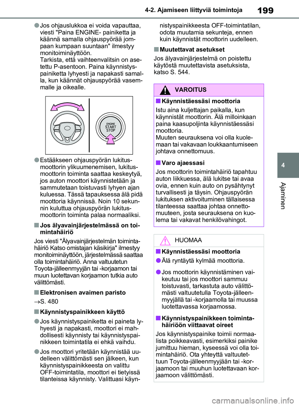 TOYOTA RAV4 2020 Omistajan Käsikirja (in Finnish) 199
4
4-2. Ajamiseen liittyviä toimintoja
Ajaminen
lJos ohjauslukkoa ei voida vapauttaa,
viesti "Paina ENGINE- painiketta ja
käännä samalla ohjauspyörää jom-
paan kumpaan suuntaan" ilmestyy
TOYOTA RAV4 2020 Omistajan Käsikirja (in Finnish) 199
4
4-2. Ajamiseen liittyviä toimintoja
Ajaminen
lJos ohjauslukkoa ei voida vapauttaa,
viesti "Paina ENGINE- painiketta ja
käännä samalla ohjauspyörää jom-
paan kumpaan suuntaan" ilmestyy