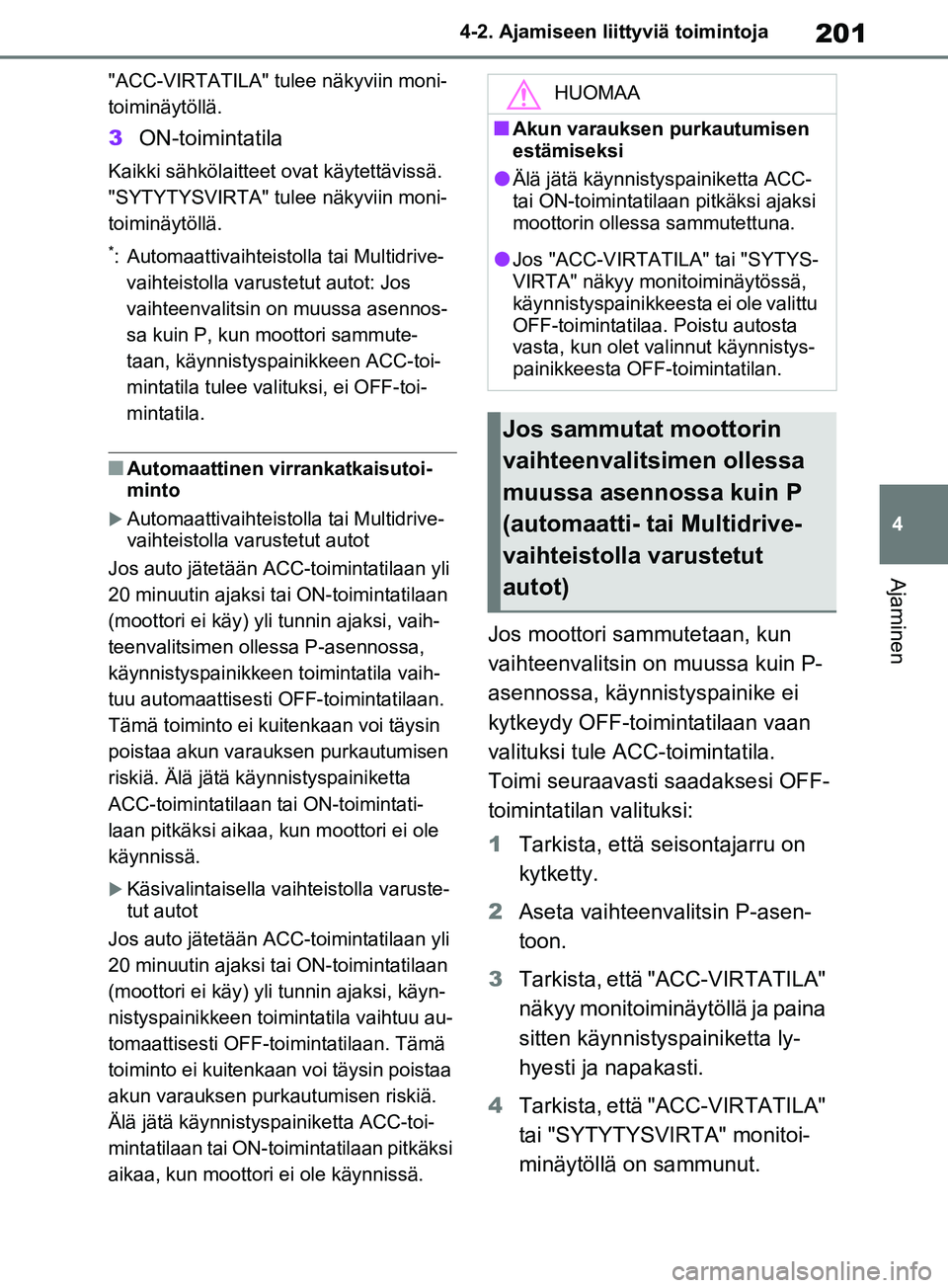 TOYOTA RAV4 2020 Omistajan Käsikirja (in Finnish) 201
4
4-2. Ajamiseen liittyviä toimintoja
Ajaminen
"ACC-VIRTATILA" tulee näkyviin moni-
toiminäytöllä.
3
ON-toimintatila
Kaikki sähkölaitteet ovat käytettävissä.
"SYTYTYSVIRTA" tulee näkyvi TOYOTA RAV4 2020 Omistajan Käsikirja (in Finnish) 201
4
4-2. Ajamiseen liittyviä toimintoja
Ajaminen
"ACC-VIRTATILA" tulee näkyviin moni-
toiminäytöllä.
3
ON-toimintatila
Kaikki sähkölaitteet ovat käytettävissä.
"SYTYTYSVIRTA" tulee näkyvi