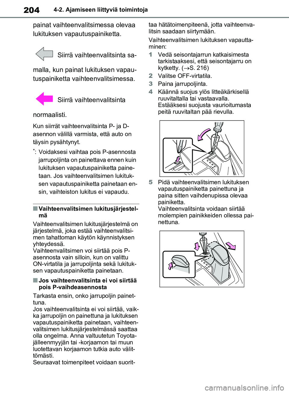 TOYOTA RAV4 2020 Omistajan Käsikirja (in Finnish) 2044-2. Ajamiseen liittyviä toimintoja
painat vaihteenvalitsimessa olevaa
lukituksen vapautuspainiketta. Siirrä vaihteenvalitsinta sa-
malla, kun painat lukituksen vapau-
tuspainiketta vaihteenvali TOYOTA RAV4 2020 Omistajan Käsikirja (in Finnish) 2044-2. Ajamiseen liittyviä toimintoja
painat vaihteenvalitsimessa olevaa
lukituksen vapautuspainiketta. Siirrä vaihteenvalitsinta sa-
malla, kun painat lukituksen vapau-
tuspainiketta vaihteenvali