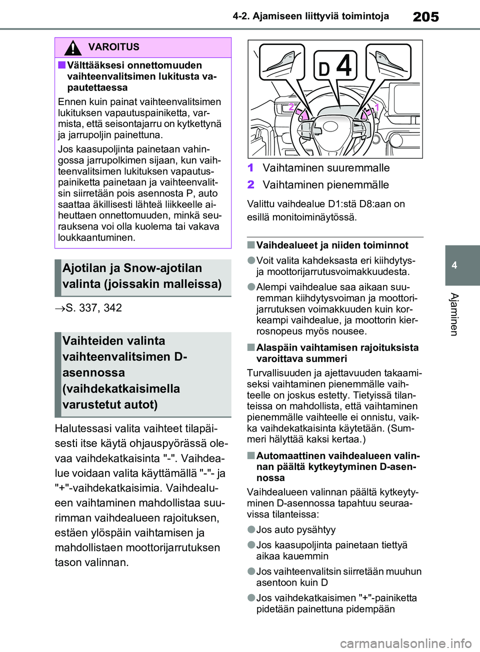 TOYOTA RAV4 2020 Omistajan Käsikirja (in Finnish) 205
4
4-2. Ajamiseen liittyviä toimintoja
Ajaminen
S. 337, 342
Halutessasi valita vaihteet tilapäi-
sesti itse käytä ohjauspyörässä ole-
vaa vaihdekatkaisinta "-". Vaihdea-
lue voidaan vali TOYOTA RAV4 2020 Omistajan Käsikirja (in Finnish) 205
4
4-2. Ajamiseen liittyviä toimintoja
Ajaminen
S. 337, 342
Halutessasi valita vaihteet tilapäi-
sesti itse käytä ohjauspyörässä ole-
vaa vaihdekatkaisinta "-". Vaihdea-
lue voidaan vali