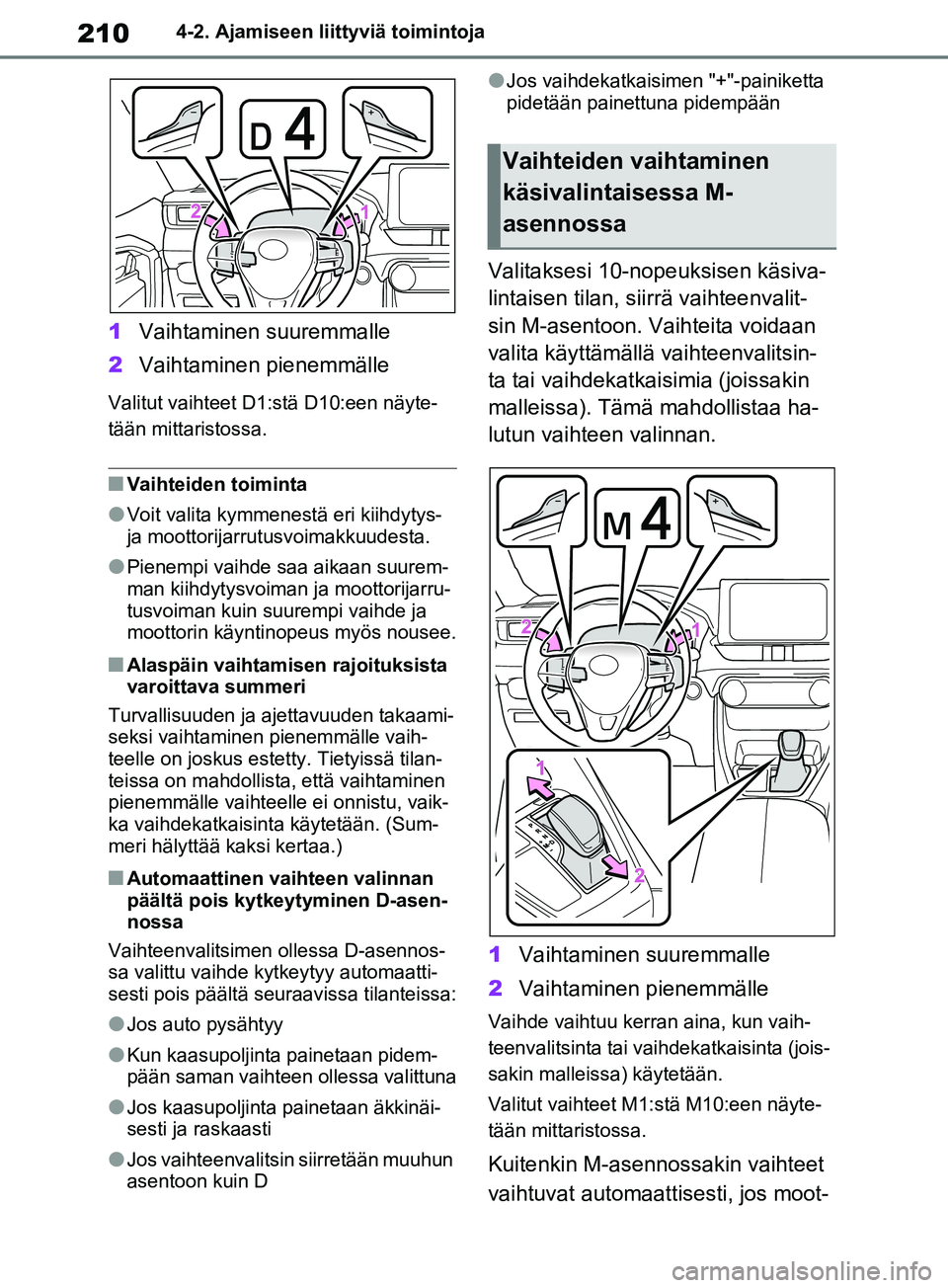 TOYOTA RAV4 2020 Omistajan Käsikirja (in Finnish) 2104-2. Ajamiseen liittyviä toimintoja
1Vaihtaminen suuremmalle
2 Vaihtaminen pienemmälle
Valitut vaihteet D1:stä D10:een näyte-
tään mittaristossa.
nVaihteiden toiminta
lVoit valita kymmenestä TOYOTA RAV4 2020 Omistajan Käsikirja (in Finnish) 2104-2. Ajamiseen liittyviä toimintoja
1Vaihtaminen suuremmalle
2 Vaihtaminen pienemmälle
Valitut vaihteet D1:stä D10:een näyte-
tään mittaristossa.
nVaihteiden toiminta
lVoit valita kymmenestä