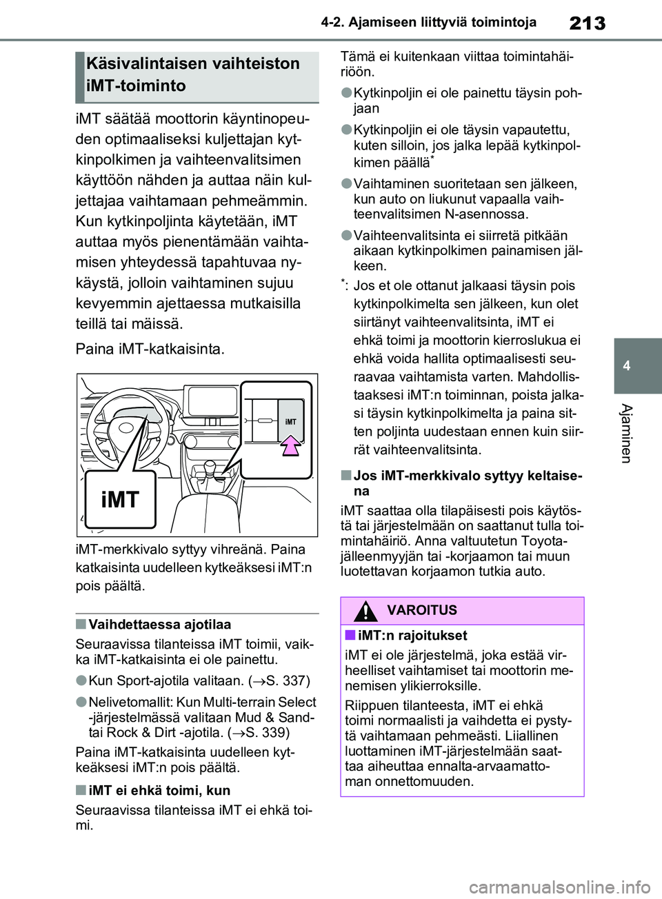 TOYOTA RAV4 2020 Omistajan Käsikirja (in Finnish) 213
4
4-2. Ajamiseen liittyviä toimintoja
Ajaminen
iMT säätää moottorin käyntinopeu-
den optimaaliseksi kuljettajan kyt-
kinpolkimen ja vaihteenvalitsimen
käyttöön nähden ja
auttaa näin k TOYOTA RAV4 2020 Omistajan Käsikirja (in Finnish) 213
4
4-2. Ajamiseen liittyviä toimintoja
Ajaminen
iMT säätää moottorin käyntinopeu-
den optimaaliseksi kuljettajan kyt-
kinpolkimen ja vaihteenvalitsimen
käyttöön nähden ja
auttaa näin k