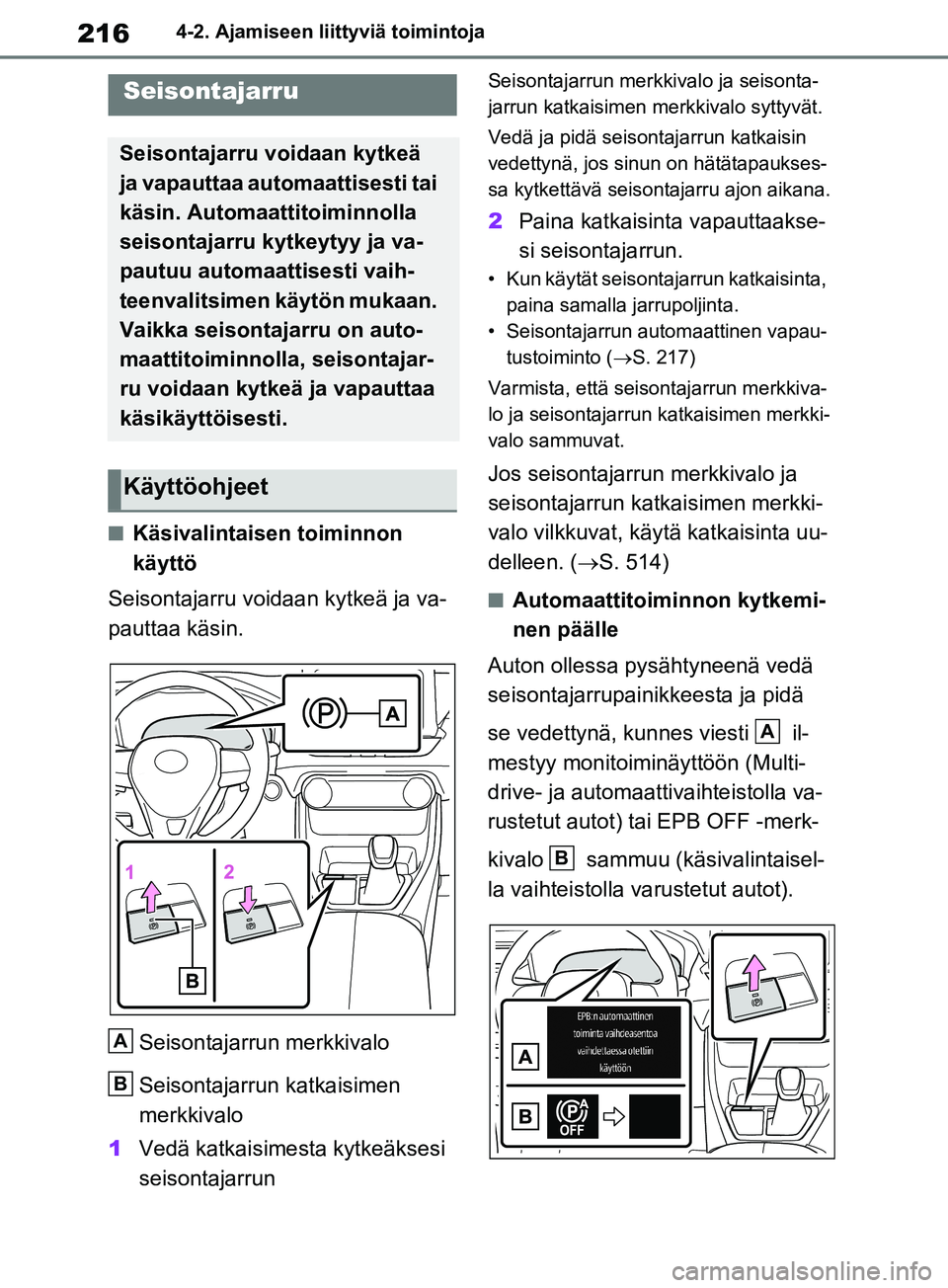 TOYOTA RAV4 2020 Omistajan Käsikirja (in Finnish) 2164-2. Ajamiseen liittyviä toimintoja
nKäsivalintaisen toiminnon
käyttö
Seisontajarru voidaan kytkeä ja va-
pauttaa käsin.
Seisontajarrun merkkivalo
Seisontajarrun katkaisimen
merkkivalo
1 Ve TOYOTA RAV4 2020 Omistajan Käsikirja (in Finnish) 2164-2. Ajamiseen liittyviä toimintoja
nKäsivalintaisen toiminnon
käyttö
Seisontajarru voidaan kytkeä ja va-
pauttaa käsin.
Seisontajarrun merkkivalo
Seisontajarrun katkaisimen
merkkivalo
1 Ve