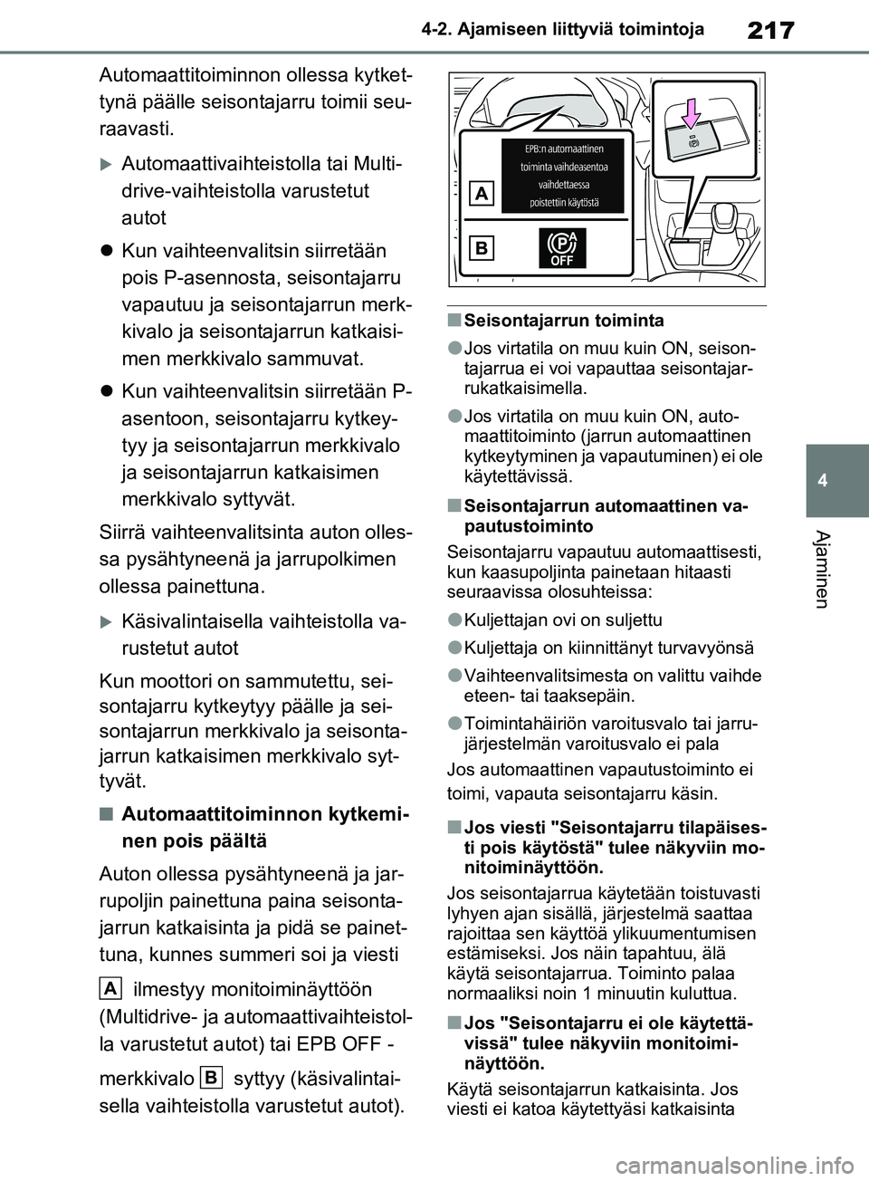 TOYOTA RAV4 2020 Omistajan Käsikirja (in Finnish) 217
4
4-2. Ajamiseen liittyviä toimintoja
Ajaminen
Automaattitoiminnon ollessa kytket-
tynä päälle seisontajarru toimii seu-
raavasti.
Automaattivaihteis
tolla tai Multi-
drive-vaihteistolla va TOYOTA RAV4 2020 Omistajan Käsikirja (in Finnish) 217
4
4-2. Ajamiseen liittyviä toimintoja
Ajaminen
Automaattitoiminnon ollessa kytket-
tynä päälle seisontajarru toimii seu-
raavasti.
Automaattivaihteis
tolla tai Multi-
drive-vaihteistolla va