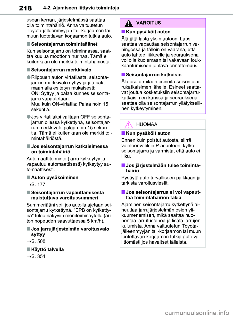 TOYOTA RAV4 2020 Omistajan Käsikirja (in Finnish) 2184-2. Ajamiseen liittyviä toimintoja
usean kerran, järjestelmässä saattaa
olla toimintahäiriö. Anna valtuutetun
Toyota-jälleenmyyjän tai -korjaamon tai
muun luotettavan korjaamon tutkia a TOYOTA RAV4 2020 Omistajan Käsikirja (in Finnish) 2184-2. Ajamiseen liittyviä toimintoja
usean kerran, järjestelmässä saattaa
olla toimintahäiriö. Anna valtuutetun
Toyota-jälleenmyyjän tai -korjaamon tai
muun luotettavan korjaamon tutkia a