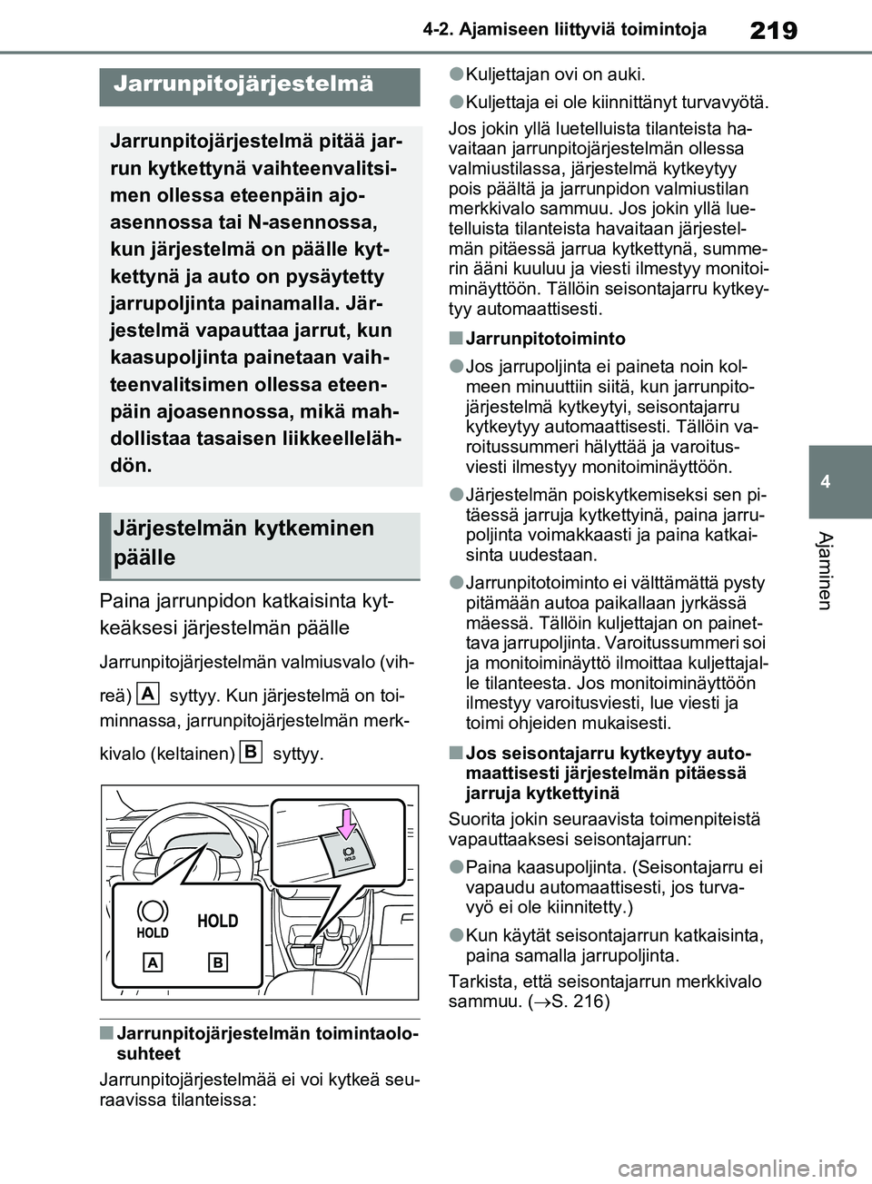 TOYOTA RAV4 2020 Omistajan Käsikirja (in Finnish) 219
4
4-2. Ajamiseen liittyviä toimintoja
Ajaminen
Paina jarrunpidon katkaisinta kyt-
keäksesi järjestelmän päälle
Jarrunpitojärjestelmän valmiusvalo (vih-
reä) syttyy. Kun järjestelmä on TOYOTA RAV4 2020 Omistajan Käsikirja (in Finnish) 219
4
4-2. Ajamiseen liittyviä toimintoja
Ajaminen
Paina jarrunpidon katkaisinta kyt-
keäksesi järjestelmän päälle
Jarrunpitojärjestelmän valmiusvalo (vih-
reä) syttyy. Kun järjestelmä on