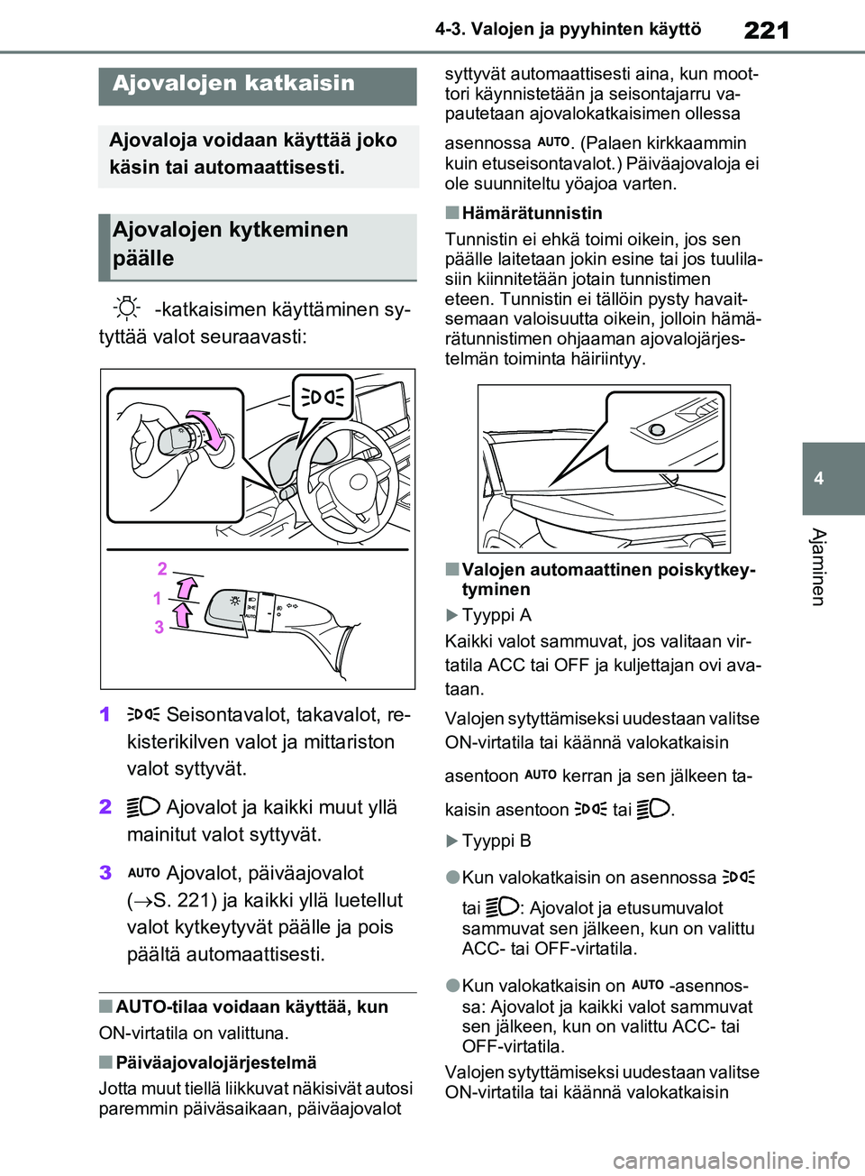 TOYOTA RAV4 2020 Omistajan Käsikirja (in Finnish) 221
4
4-3. Valojen ja pyyhinten käyttö
Ajaminen
4-3.Valojen ja pyyhinten käyttö
-katkaisimen käyttäminen sy-
tyttää valot seuraavasti:
1 Seisontavalot, takavalot, re-
kisterikilven valo t ja TOYOTA RAV4 2020 Omistajan Käsikirja (in Finnish) 221
4
4-3. Valojen ja pyyhinten käyttö
Ajaminen
4-3.Valojen ja pyyhinten käyttö
-katkaisimen käyttäminen sy-
tyttää valot seuraavasti:
1 Seisontavalot, takavalot, re-
kisterikilven valo t ja