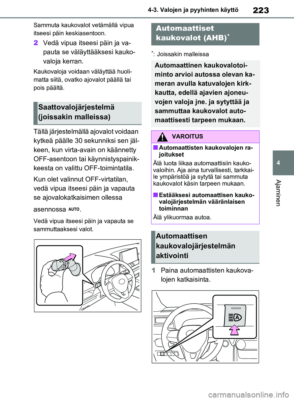 TOYOTA RAV4 2020 Omistajan Käsikirja (in Finnish) 223
4
4-3. Valojen ja pyyhinten käyttö
Ajaminen
Sammuta kaukovalot vetämällä vipua
itseesi päin keskiasentoon.
2
Vedä vipua itseesi päin ja va-
pauta se väläyttääksesi kauko-
valoja kerra TOYOTA RAV4 2020 Omistajan Käsikirja (in Finnish) 223
4
4-3. Valojen ja pyyhinten käyttö
Ajaminen
Sammuta kaukovalot vetämällä vipua
itseesi päin keskiasentoon.
2
Vedä vipua itseesi päin ja va-
pauta se väläyttääksesi kauko-
valoja kerra