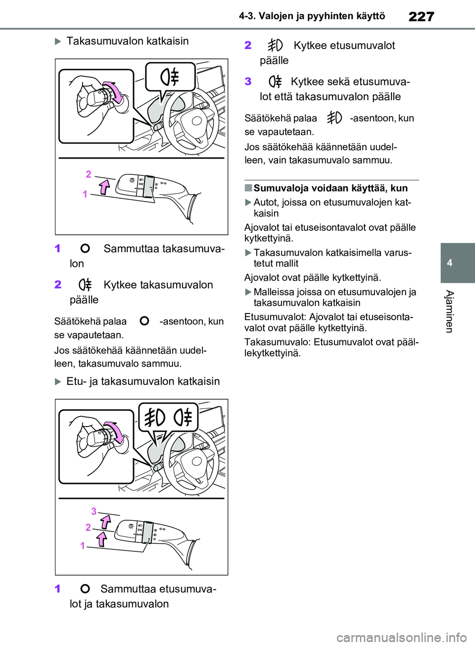 TOYOTA RAV4 2020 Omistajan Käsikirja (in Finnish) 227
4
4-3. Valojen ja pyyhinten käyttö
Ajaminen
Takasumuvalon katkaisin
1 Sammuttaa takasumuva-
lon
2 Kytkee takasumuvalon
päälle
Säätökehä palaa -asentoon, kun
se vapautetaan.
Jos sä TOYOTA RAV4 2020 Omistajan Käsikirja (in Finnish) 227
4
4-3. Valojen ja pyyhinten käyttö
Ajaminen
Takasumuvalon katkaisin
1 Sammuttaa takasumuva-
lon
2 Kytkee takasumuvalon
päälle
Säätökehä palaa -asentoon, kun
se vapautetaan.
Jos sä