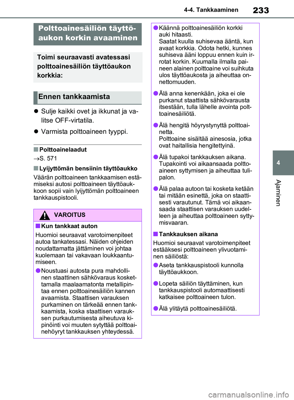 TOYOTA RAV4 2020 Omistajan Käsikirja (in Finnish) 233
4
4-4. Tankkaaminen
Ajaminen
4-4.Tankkaaminen
Sulje kaikki ovet ja ikkunat ja va-
litse OFF-virtatila.
Varmista polttoaineen tyyppi.
nPolttoainelaadut
S. 571
nLyijyttömän bensiinin t TOYOTA RAV4 2020 Omistajan Käsikirja (in Finnish) 233
4
4-4. Tankkaaminen
Ajaminen
4-4.Tankkaaminen
Sulje kaikki ovet ja ikkunat ja va-
litse OFF-virtatila.
Varmista polttoaineen tyyppi.
nPolttoainelaadut
S. 571
nLyijyttömän bensiinin t