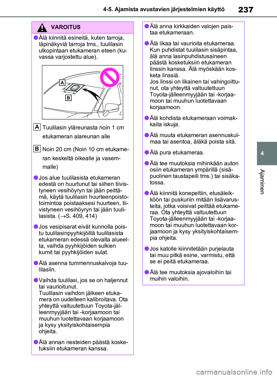 TOYOTA RAV4 2020 Omistajan Käsikirja (in Finnish) 237
4
4-5. Ajamista avustavien järjestelmien käyttö
Ajaminen
VAROITUS
lÄlä kiinnitä esineitä, kuten tarroja,
läpinäkyviä tarroja tms., tuulilasin
ulkopintaan etukameran eteen (ku-
vassa va TOYOTA RAV4 2020 Omistajan Käsikirja (in Finnish) 237
4
4-5. Ajamista avustavien järjestelmien käyttö
Ajaminen
VAROITUS
lÄlä kiinnitä esineitä, kuten tarroja,
läpinäkyviä tarroja tms., tuulilasin
ulkopintaan etukameran eteen (ku-
vassa va