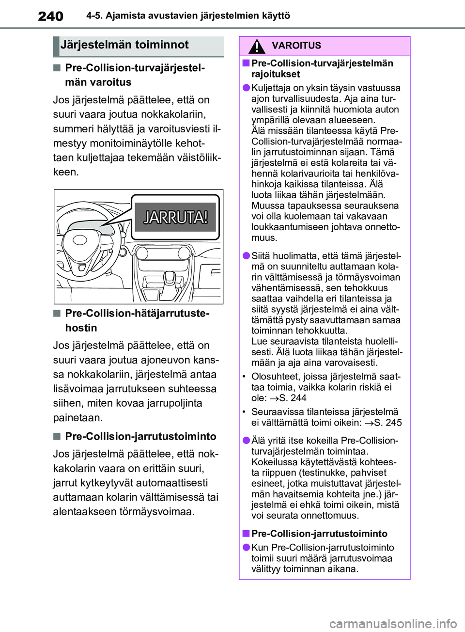 TOYOTA RAV4 2020 Omistajan Käsikirja (in Finnish) 2404-5. Ajamista avustavien järjestelmien käyttö
nPre-Collision-turvajärjestel-
män varoitus
Jos järjestelmä päättelee, että on
suuri vaara joutua nokkakolariin,
summeri hälyttää ja var TOYOTA RAV4 2020 Omistajan Käsikirja (in Finnish) 2404-5. Ajamista avustavien järjestelmien käyttö
nPre-Collision-turvajärjestel-
män varoitus
Jos järjestelmä päättelee, että on
suuri vaara joutua nokkakolariin,
summeri hälyttää ja var