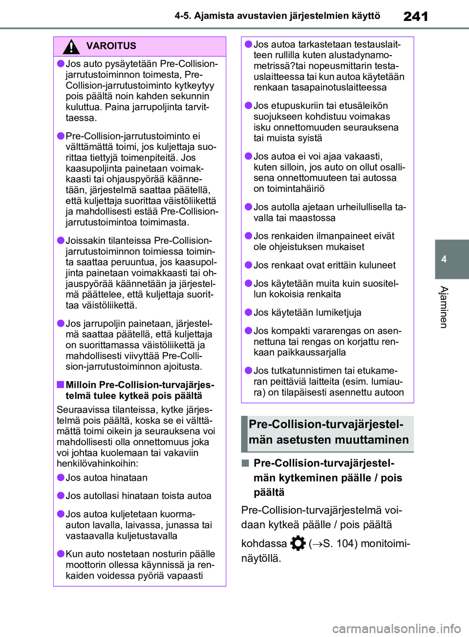 TOYOTA RAV4 2020 Omistajan Käsikirja (in Finnish) 241
4
4-5. Ajamista avustavien järjestelmien käyttö
Ajaminen
nPre-Collision-turvajärjestel-
män kytkeminen päälle / pois
päältä
Pre-Collision-turvajärjestelmä voi-
daan kytkeä päälle / TOYOTA RAV4 2020 Omistajan Käsikirja (in Finnish) 241
4
4-5. Ajamista avustavien järjestelmien käyttö
Ajaminen
nPre-Collision-turvajärjestel-
män kytkeminen päälle / pois
päältä
Pre-Collision-turvajärjestelmä voi-
daan kytkeä päälle /