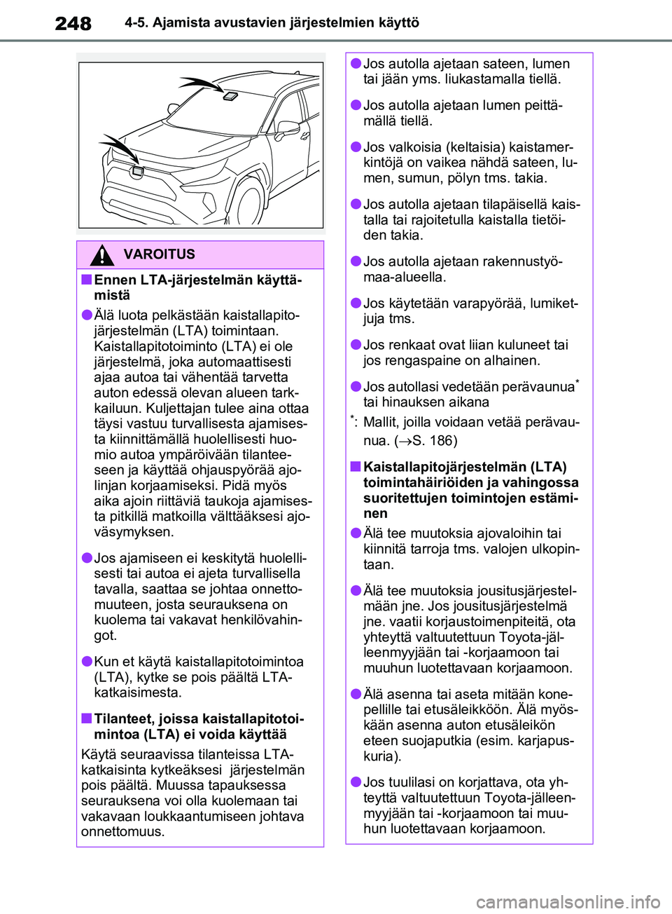 TOYOTA RAV4 2020 Omistajan Käsikirja (in Finnish) 2484-5. Ajamista avustavien järjestelmien käyttö
VAROITUS
nEnnen LTA-järjestelmän käyttä-
mistä
lÄlä luota pelkästään kaistallapito-
järjestelmän (LTA) toimintaan.
Kaistallapitotoimint TOYOTA RAV4 2020 Omistajan Käsikirja (in Finnish) 2484-5. Ajamista avustavien järjestelmien käyttö
VAROITUS
nEnnen LTA-järjestelmän käyttä-
mistä
lÄlä luota pelkästään kaistallapito-
järjestelmän (LTA) toimintaan.
Kaistallapitotoimint
