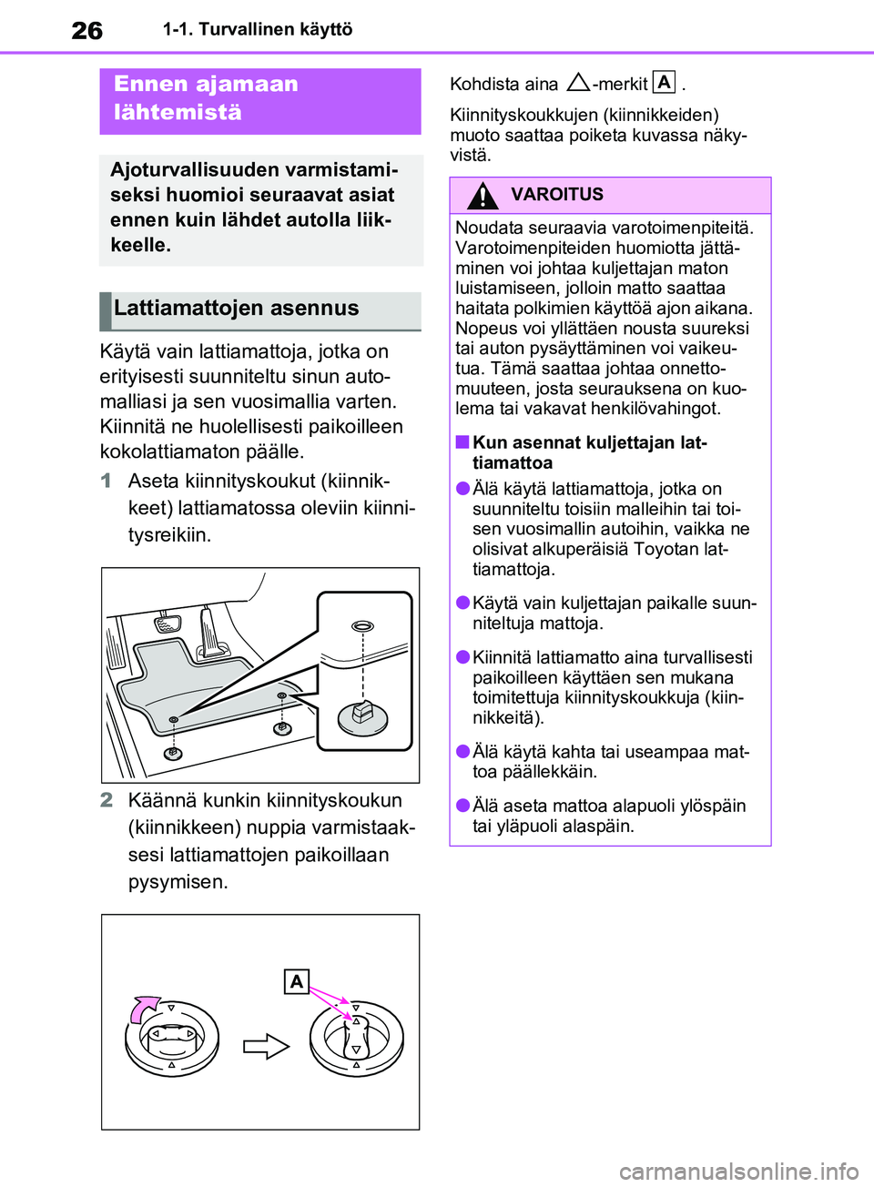 TOYOTA RAV4 2020 Omistajan Käsikirja (in Finnish) 261-1. Turvallinen käyttö
1-1.Turvallinen käyttö
Käytä vain lattiamattoja, jotka on
erityisesti suunniteltu sinun auto-
malliasi ja sen vuosimallia varten.
Kiinnitä ne huolellisesti paikoille TOYOTA RAV4 2020 Omistajan Käsikirja (in Finnish) 261-1. Turvallinen käyttö
1-1.Turvallinen käyttö
Käytä vain lattiamattoja, jotka on
erityisesti suunniteltu sinun auto-
malliasi ja sen vuosimallia varten.
Kiinnitä ne huolellisesti paikoille