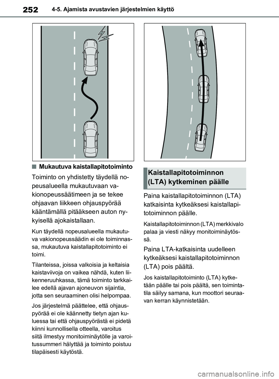 TOYOTA RAV4 2020 Omistajan Käsikirja (in Finnish) 2524-5. Ajamista avustavien järjestelmien käyttö
nMukautuva kaistallapitotoiminto
Toiminto on yhdistetty täydellä no-
peusalueella mukautuvaan va-
kionopeussäätimeen ja se tekee
ohjaavan liikk TOYOTA RAV4 2020 Omistajan Käsikirja (in Finnish) 2524-5. Ajamista avustavien järjestelmien käyttö
nMukautuva kaistallapitotoiminto
Toiminto on yhdistetty täydellä no-
peusalueella mukautuvaan va-
kionopeussäätimeen ja se tekee
ohjaavan liikk