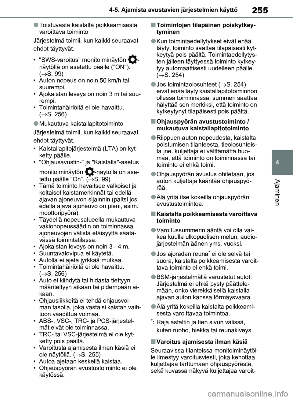 TOYOTA RAV4 2020 Omistajan Käsikirja (in Finnish) 255
4
4-5. Ajamista avustavien järjestelmien käyttö
Ajaminen
lToistuvasta kaistalta poikkeamisesta
varoittava toiminto
Järjestelmä toimii, kun kaikki seuraavat
ehdot täyttyvät.
• "SWS-varoi TOYOTA RAV4 2020 Omistajan Käsikirja (in Finnish) 255
4
4-5. Ajamista avustavien järjestelmien käyttö
Ajaminen
lToistuvasta kaistalta poikkeamisesta
varoittava toiminto
Järjestelmä toimii, kun kaikki seuraavat
ehdot täyttyvät.
• "SWS-varoi