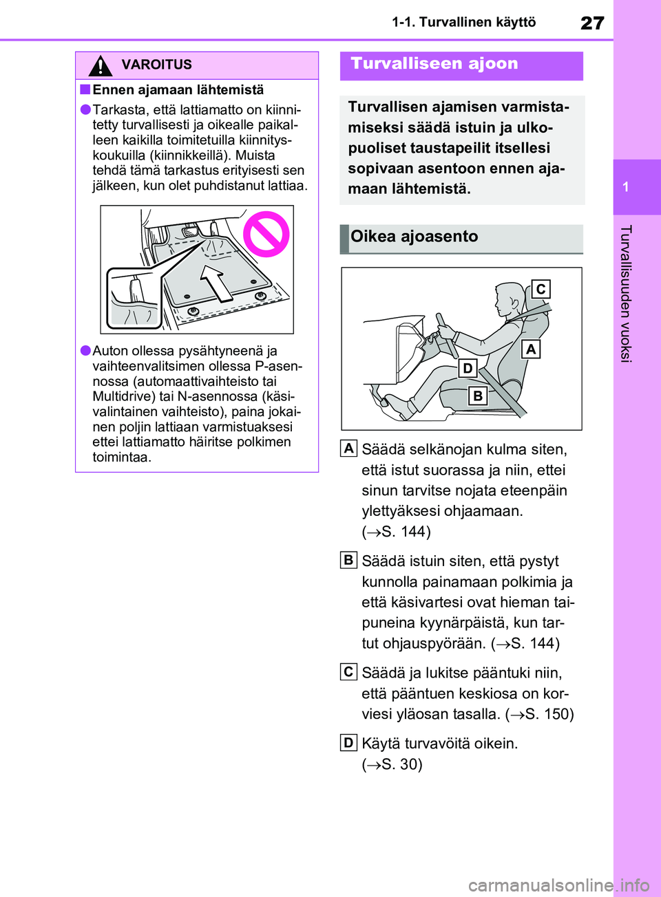 TOYOTA RAV4 2020 Omistajan Käsikirja (in Finnish) 27
1
1-1. Turvallinen käyttö
Turvallisuuden vuoksi
Säädä selkänojan kulma siten,
että istut suorassa
ja niin, ettei
sinun tarvitse nojata eteenpäin
ylettyäksesi ohjaamaan.
( S. 144)
TOYOTA RAV4 2020 Omistajan Käsikirja (in Finnish) 27
1
1-1. Turvallinen käyttö
Turvallisuuden vuoksi
Säädä selkänojan kulma siten,
että istut suorassa
ja niin, ettei
sinun tarvitse nojata eteenpäin
ylettyäksesi ohjaamaan.
( S. 144)